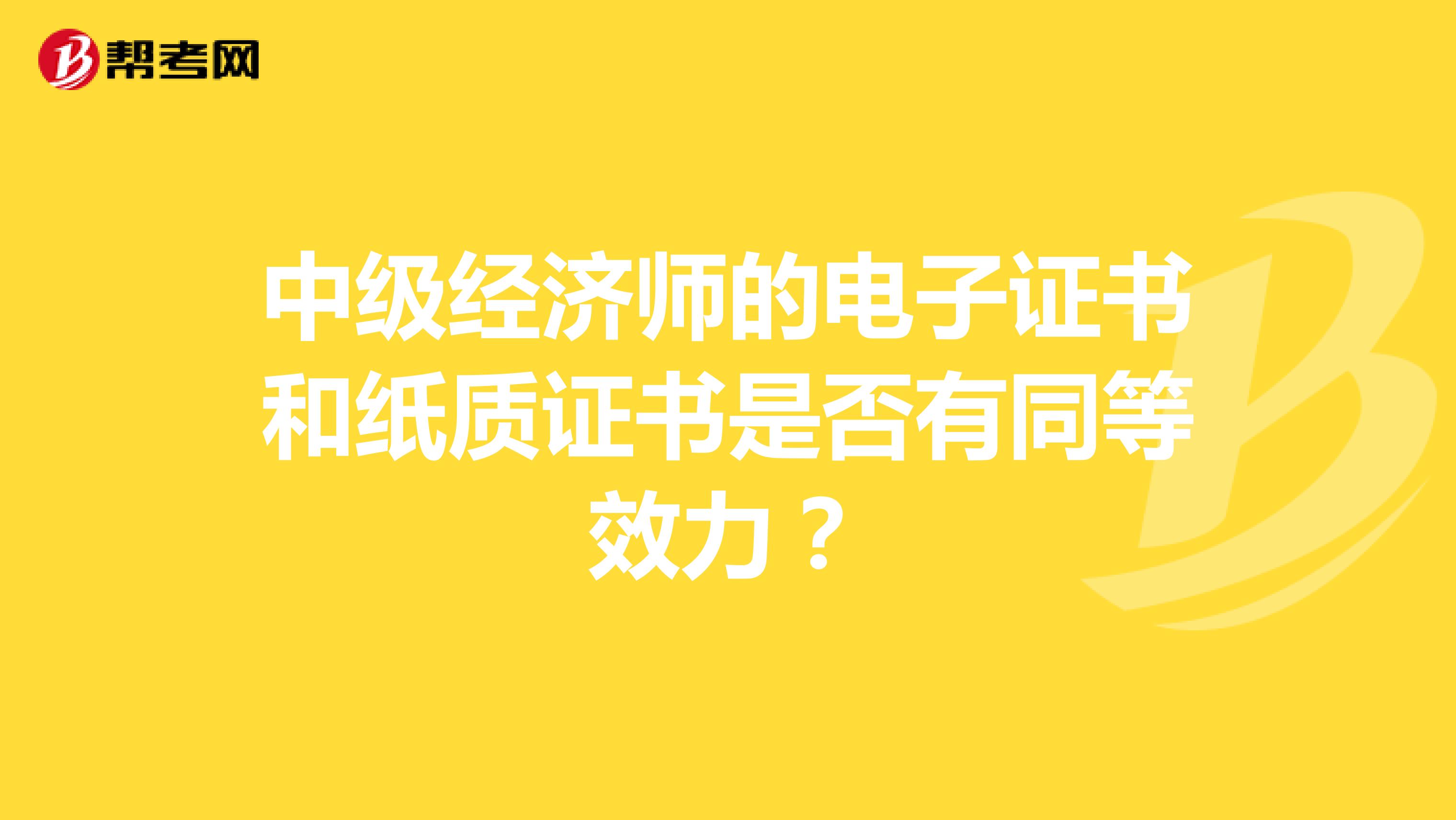 中级经济师的电子证书和纸质证书是否有同等效力？