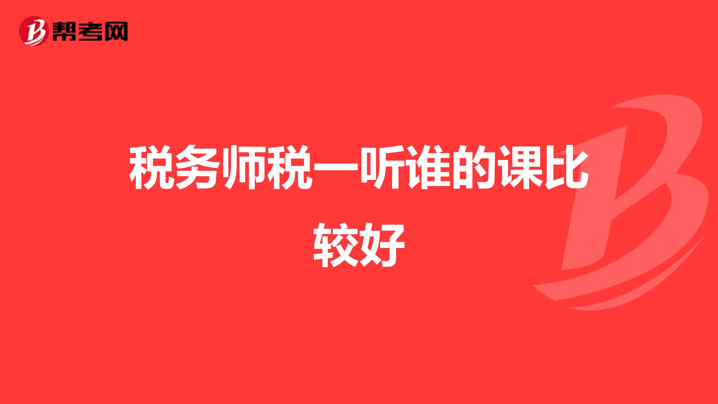税务师税一听谁的课比较好