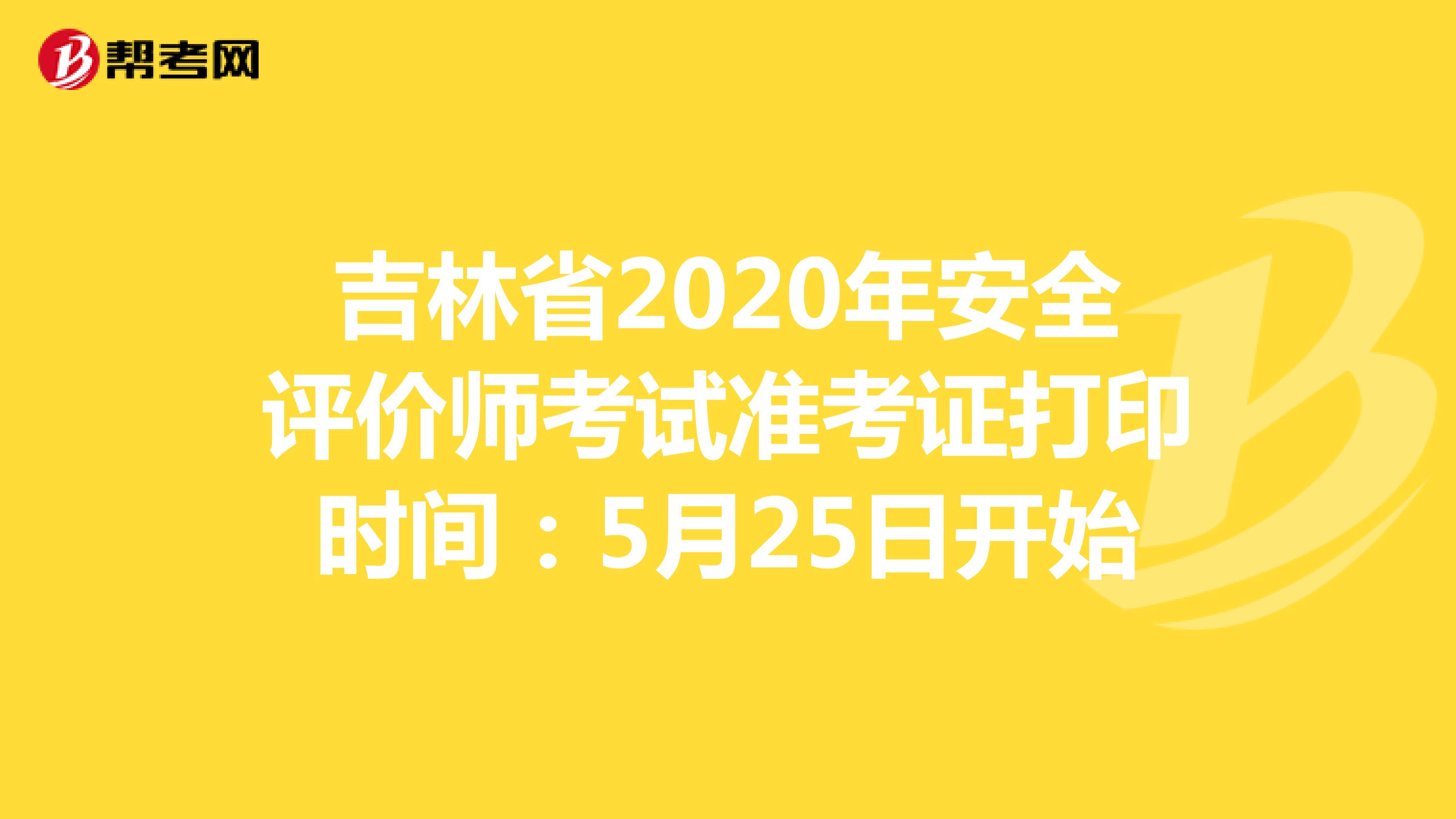 吉林省2020年安全評價師考試準考證打印時間：5月25日開始
