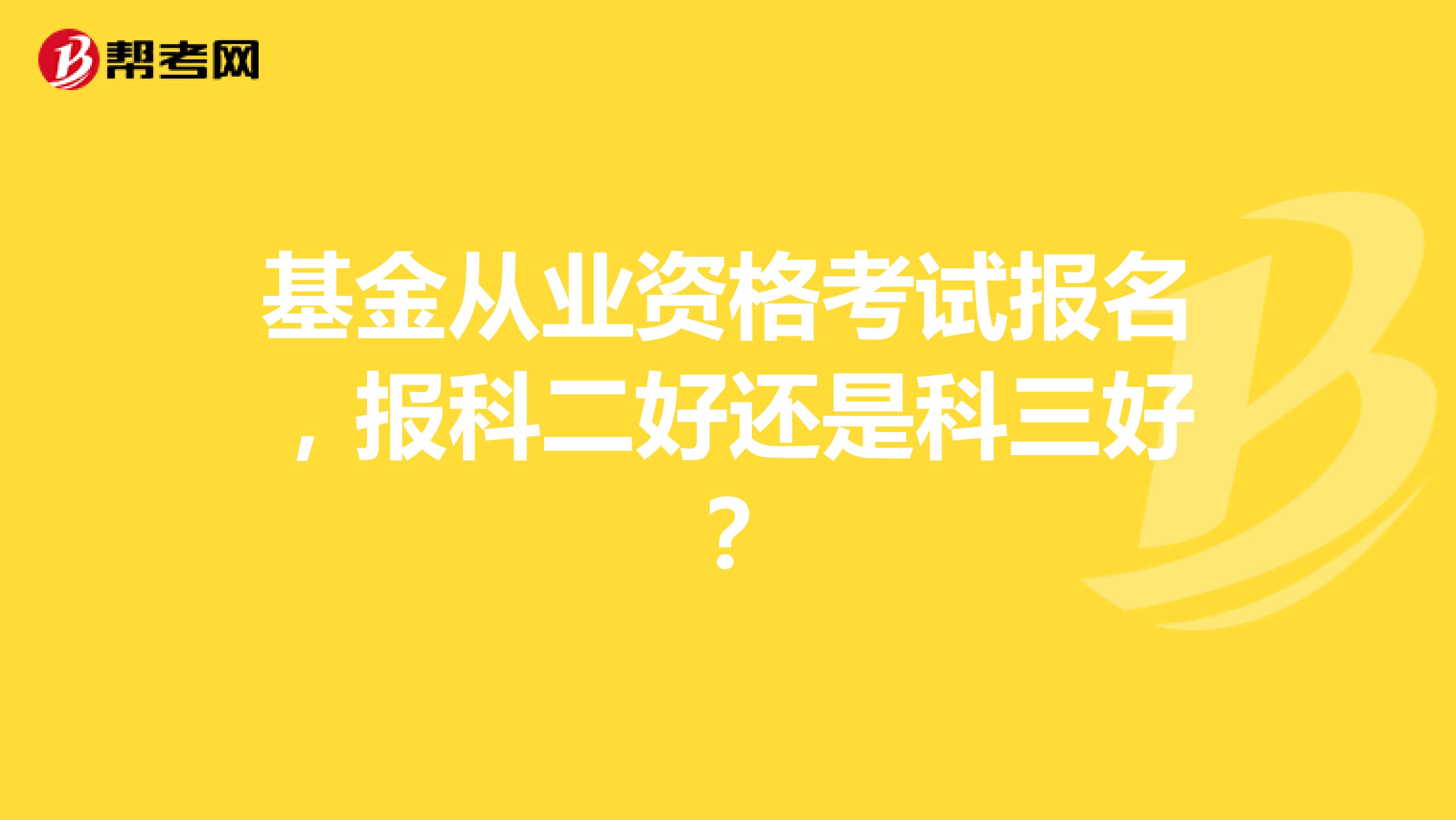 基金从业资格考试报名,报科二好还是科三好?