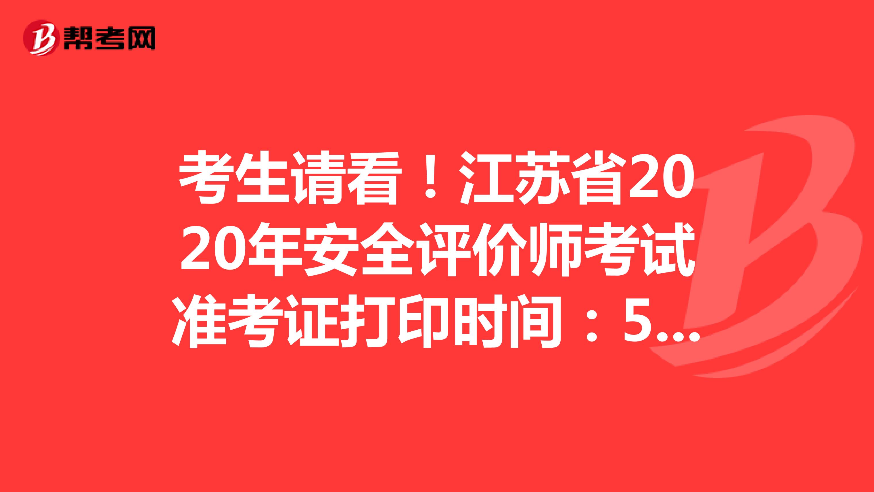 考生请看！江苏省2020年安全评价师考试准考证打印时间：5月25日开始