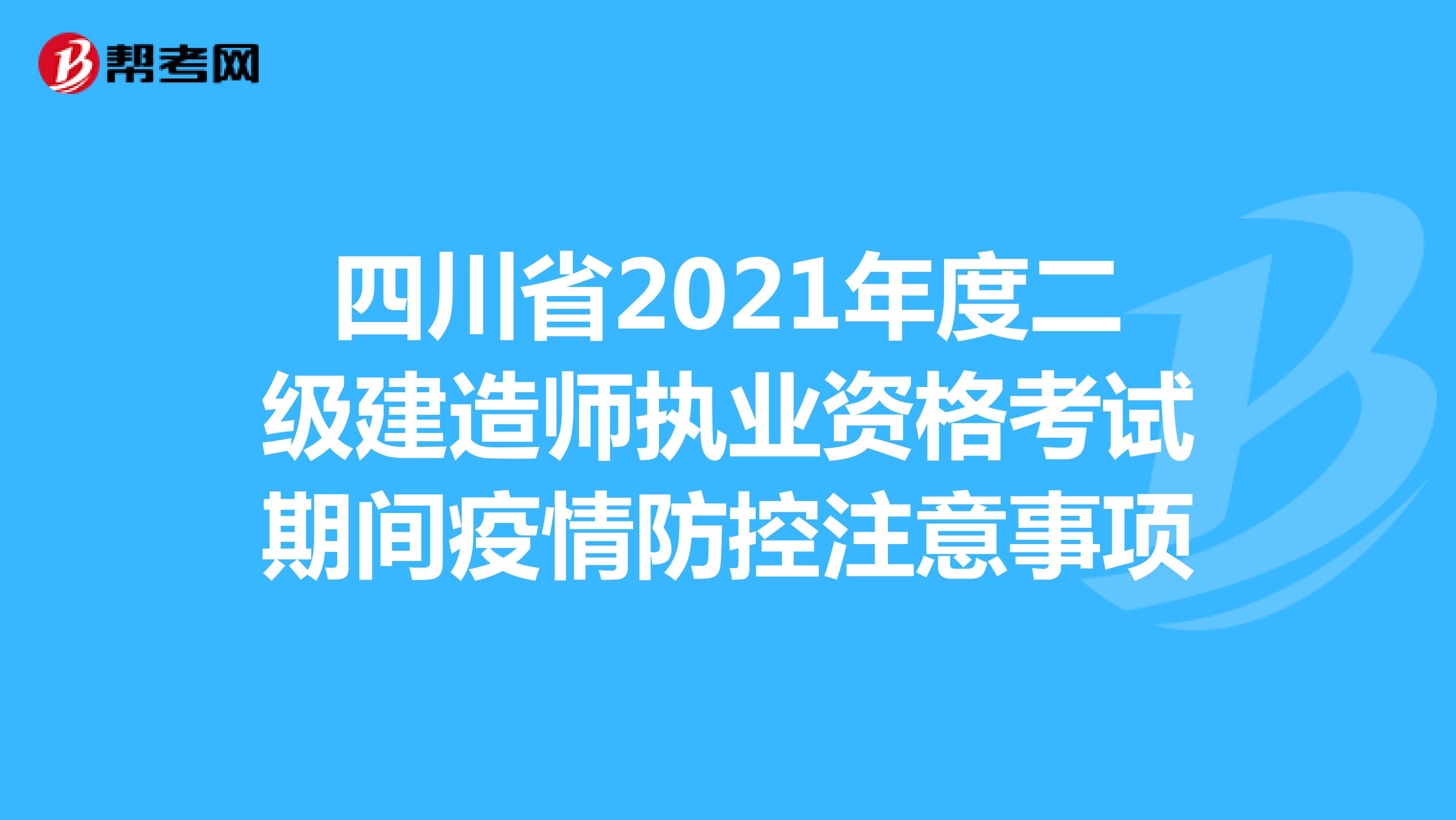 四川省2021年度二级建造师执业资格考试期间疫情防控注意事项