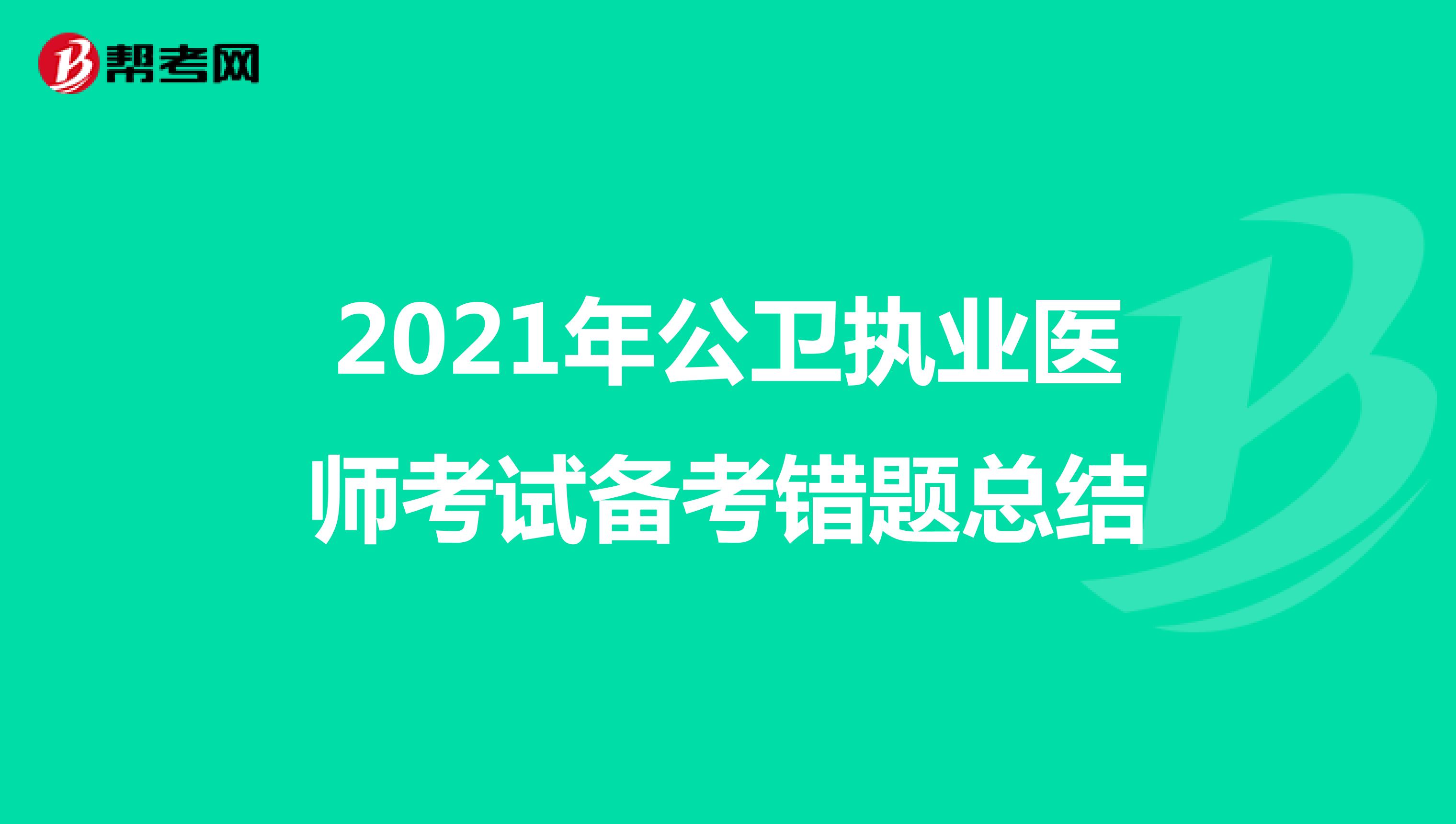 2021年公卫执业医师考试备考错题总结 