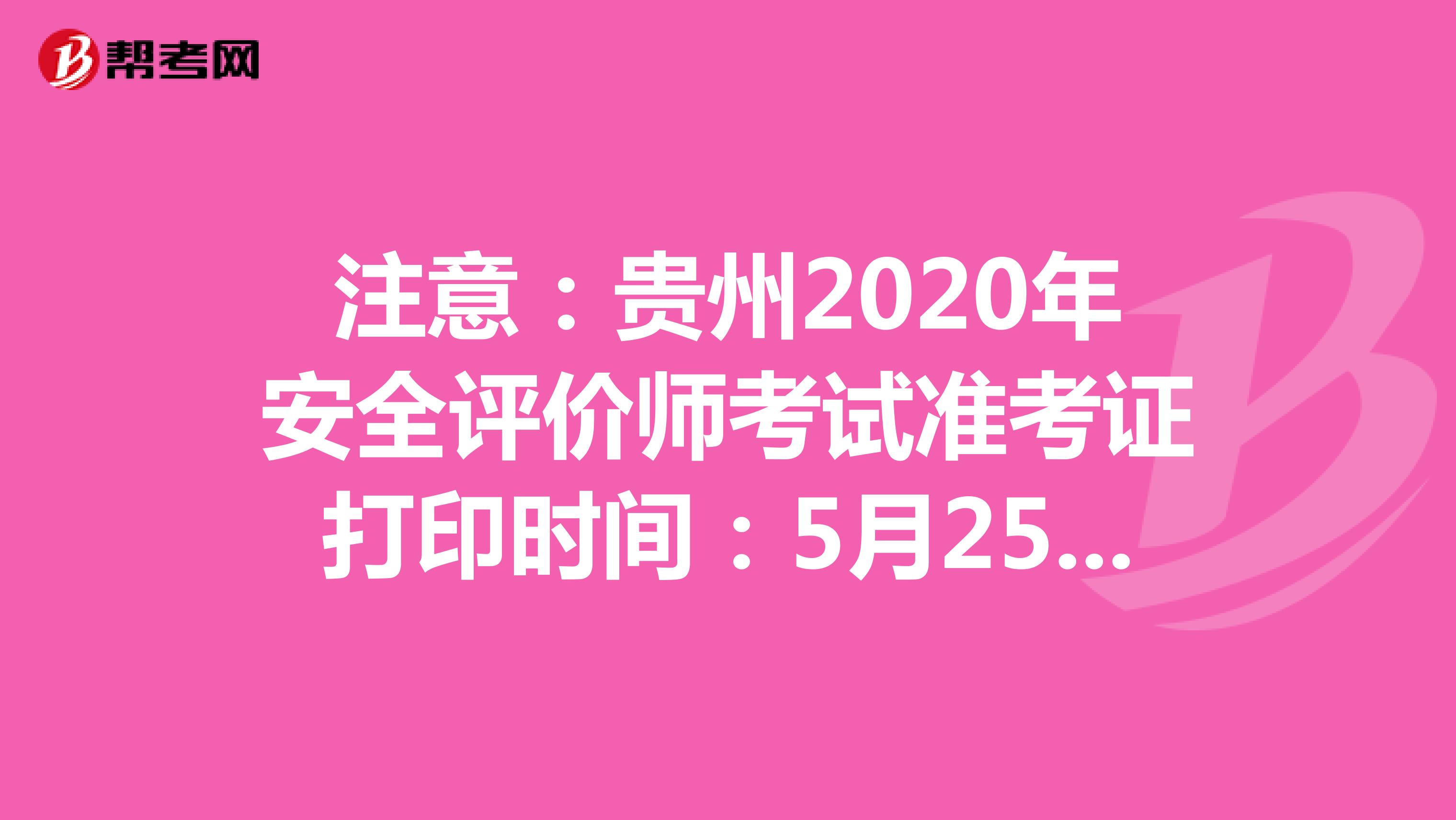 注意：贵州2020年安全评价师考试准考证打印时间：5月25日开始