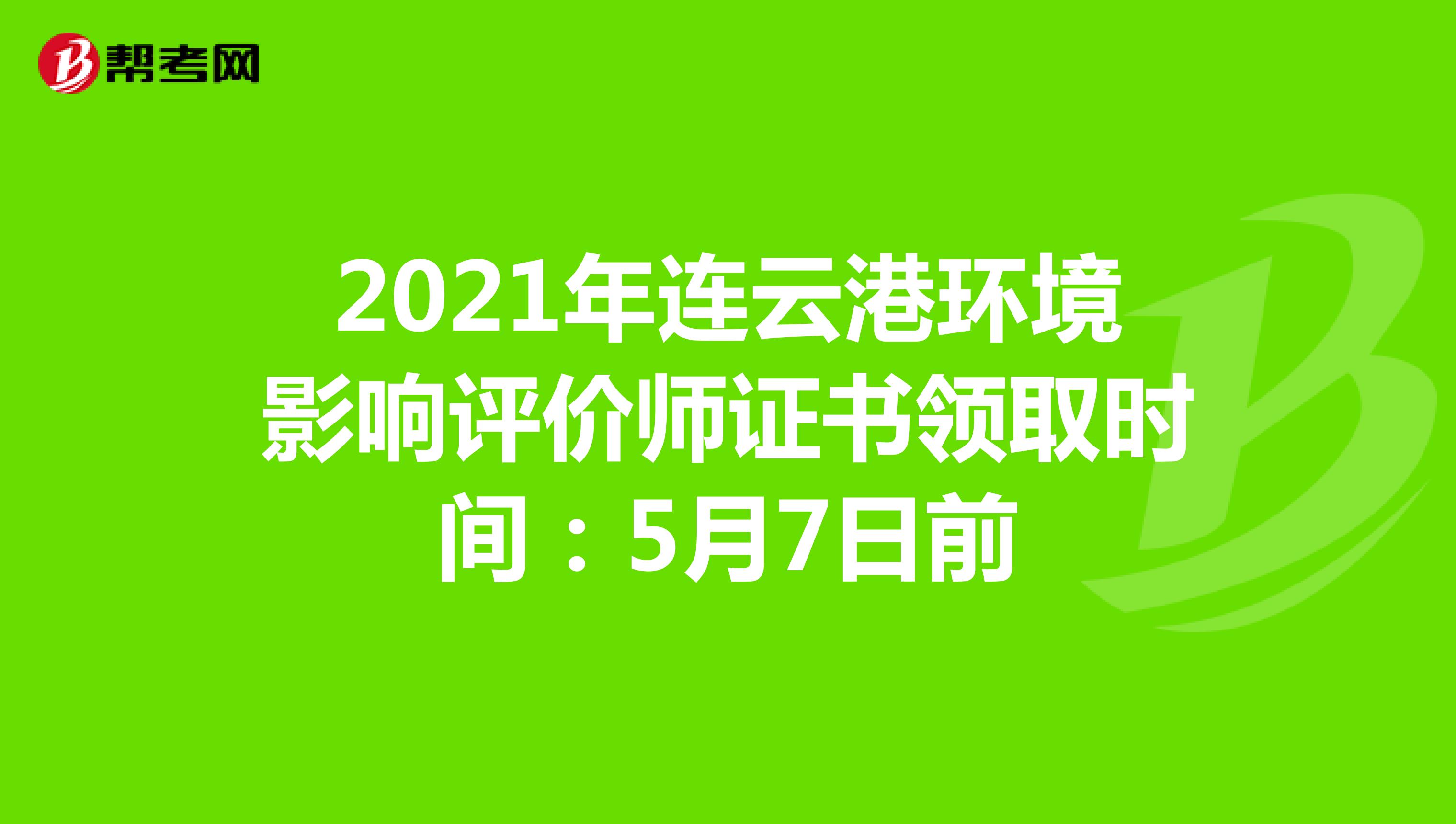 2021年连云港环境影响评价师证书领取时间：5月7日前