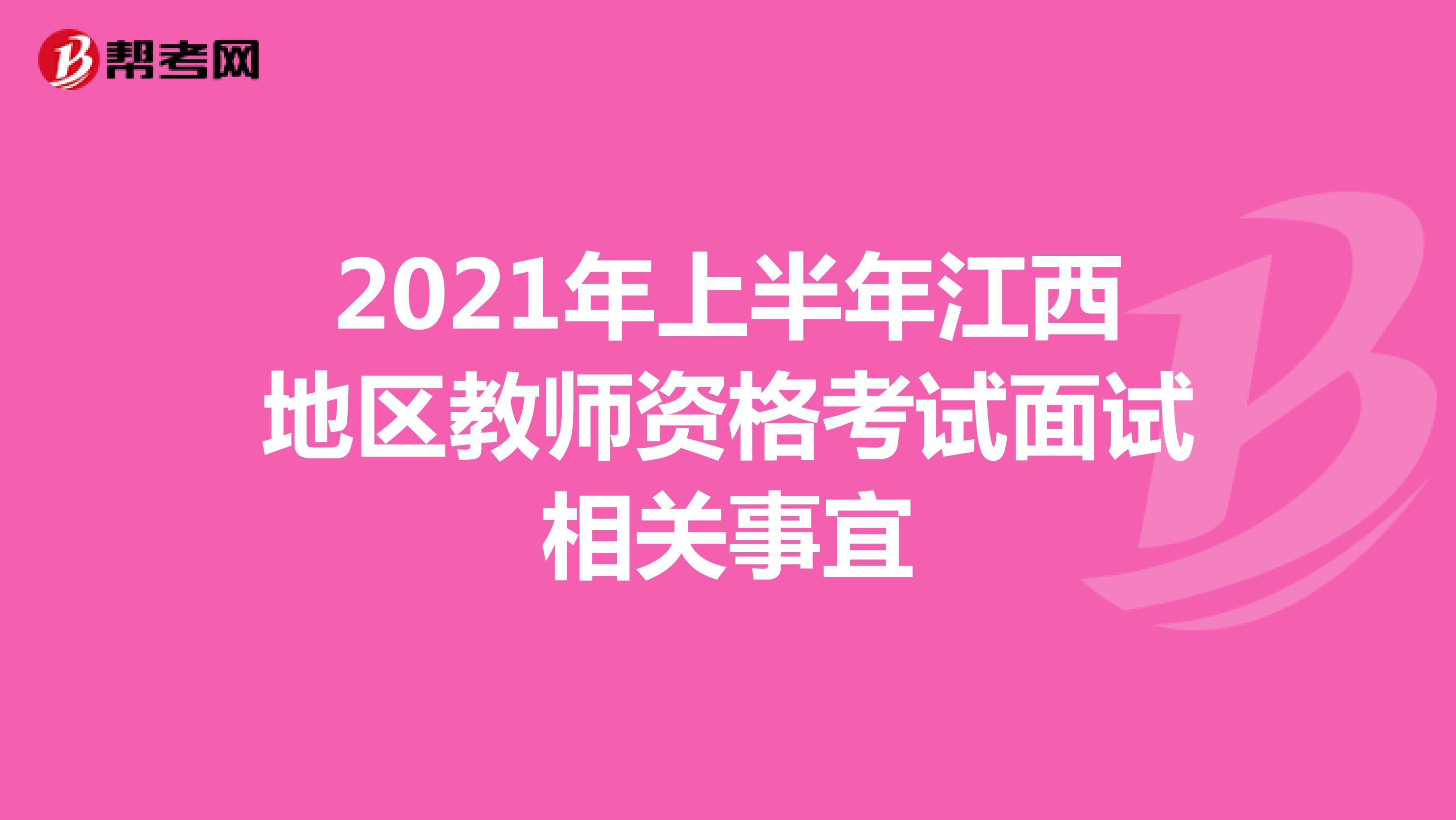 2021年上半年江西地区教师资格考试面试相关事宜