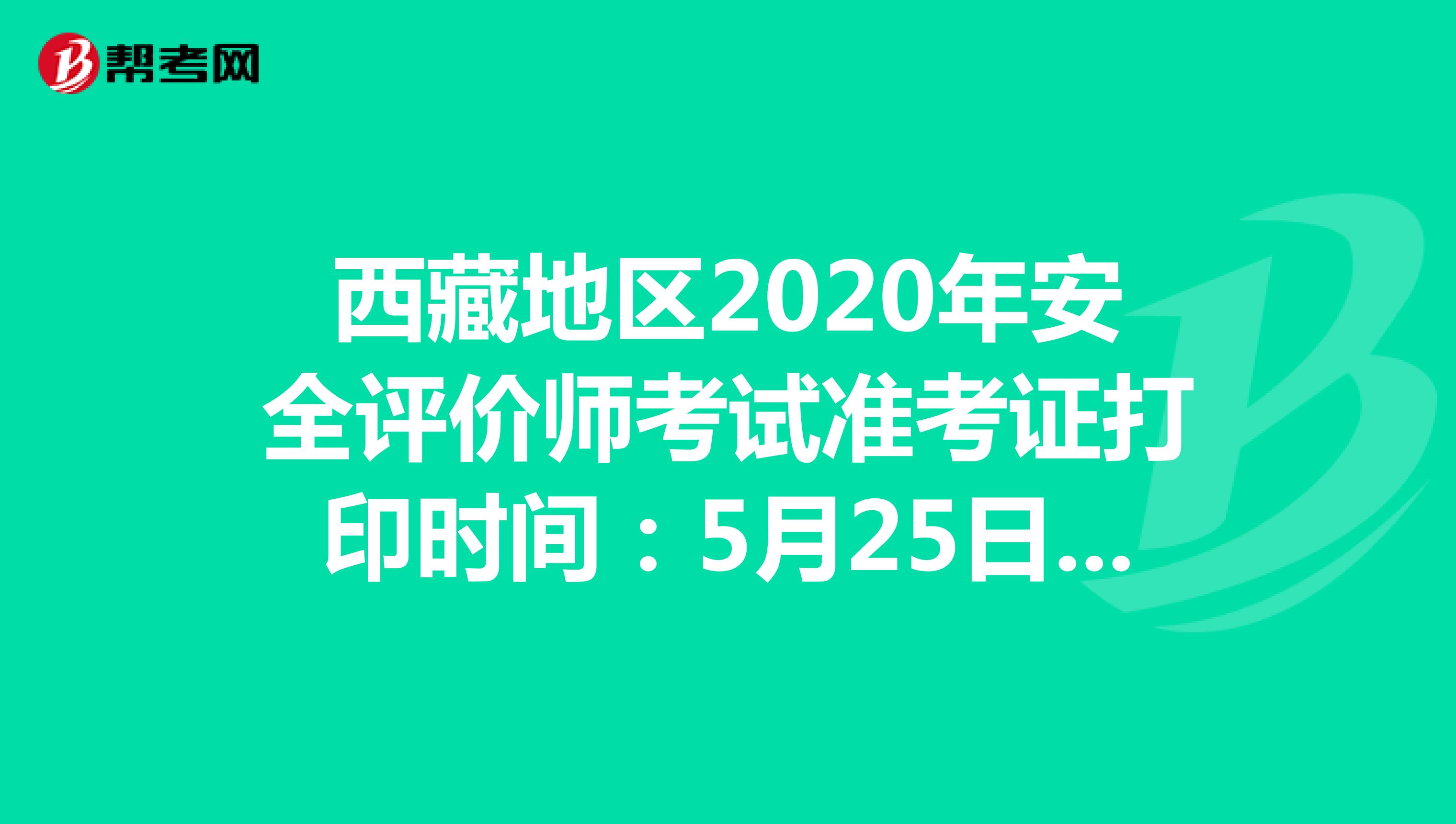 西藏地区2020年安全评价师考试准考证打印时间：5月25日开始