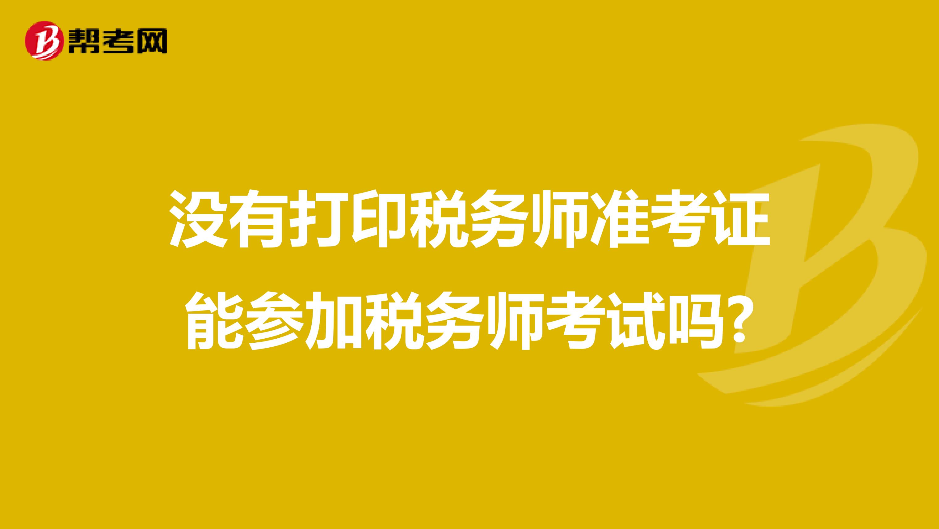 沒有打印稅務師準考證能參加稅務師考試嗎?