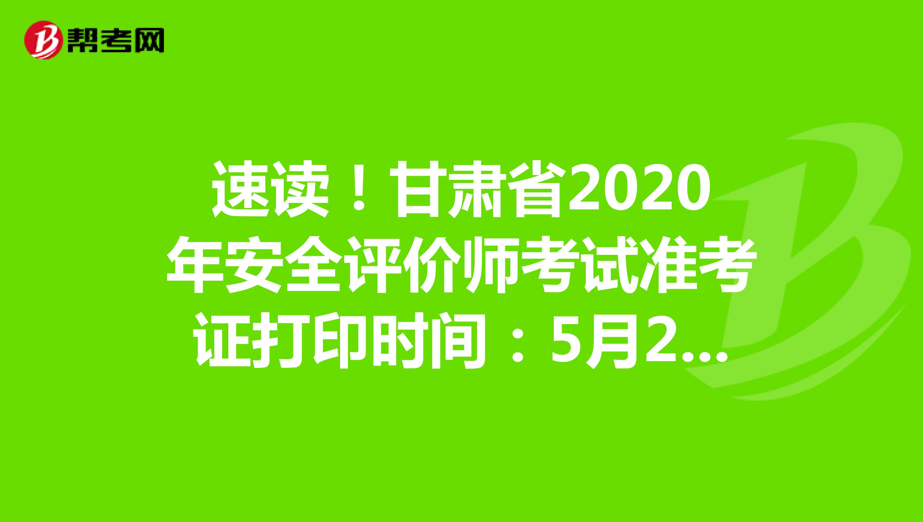 速读！甘肃省2020年安全评价师考试准考证打印时间：5月25日开始