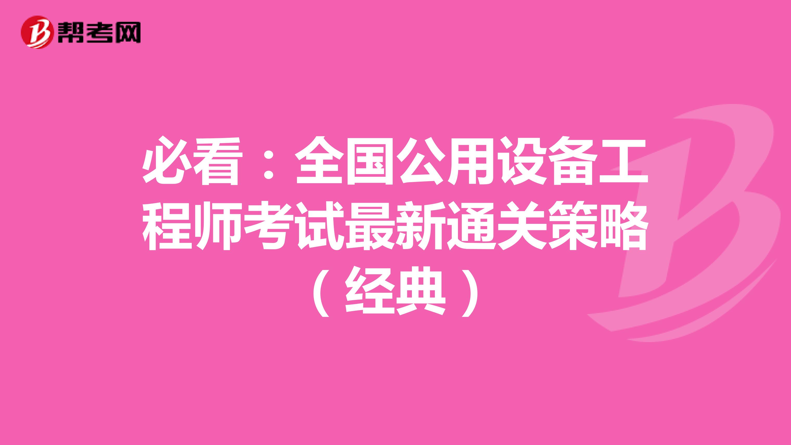 必看：全国公用设备工程师考试最新通关策略（经典）
