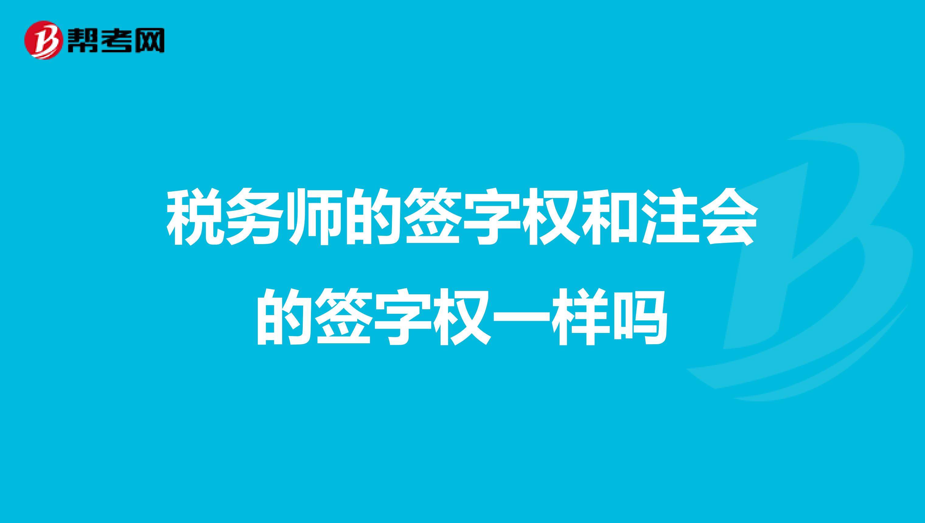 税务师的签字权和注会的签字权一样吗