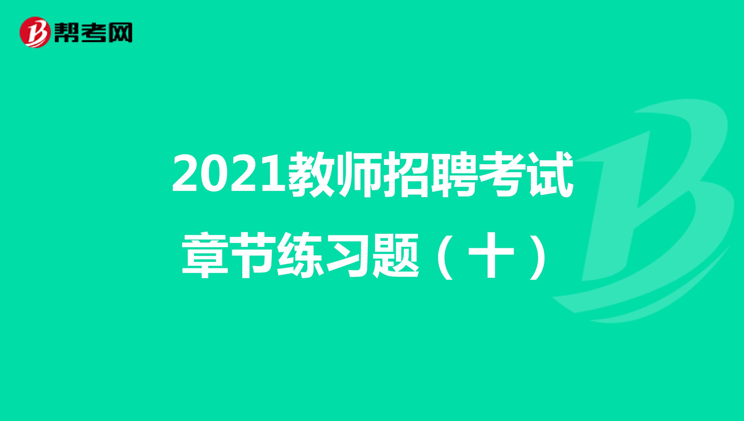 2021教师招聘考试章节练习题（十）