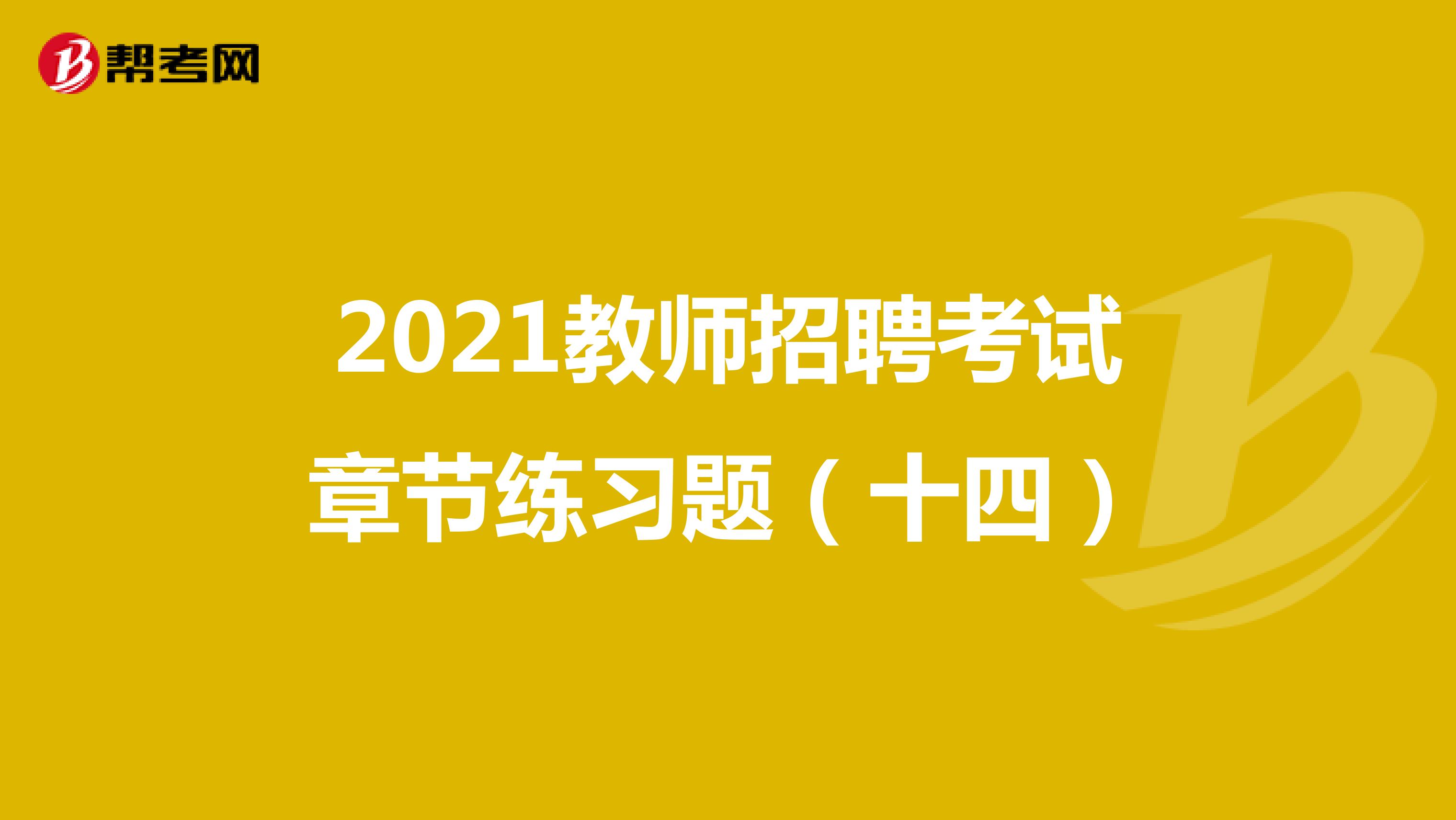 2021教师招聘考试章节练习题（十四）