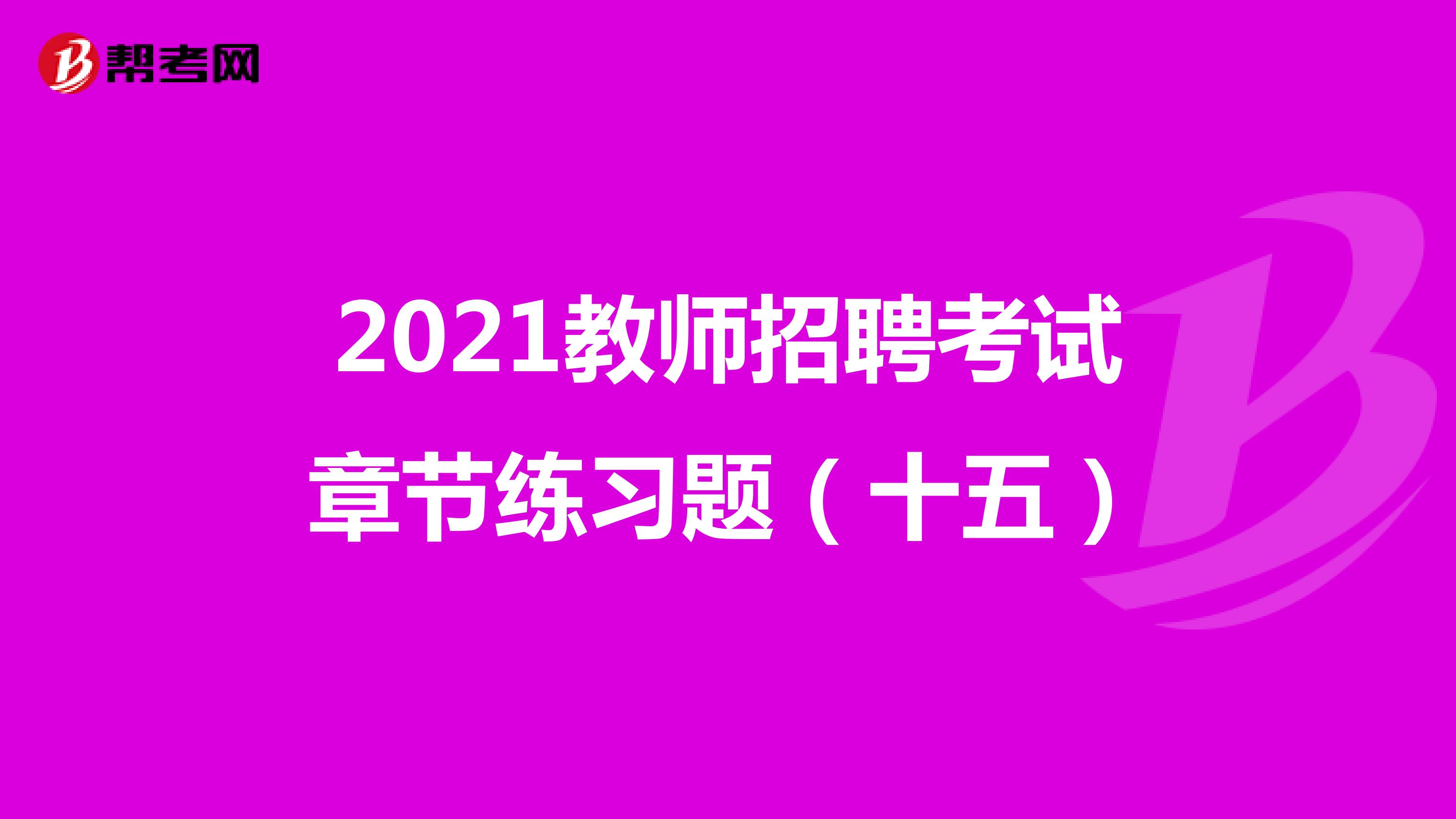 2021教师招聘考试章节练习题（十五）