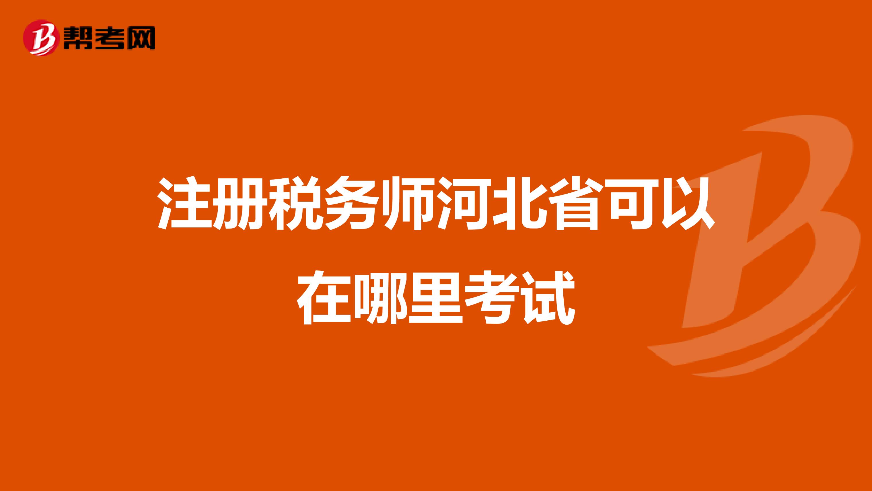 注冊稅務(wù)師河北省可以在哪里考試