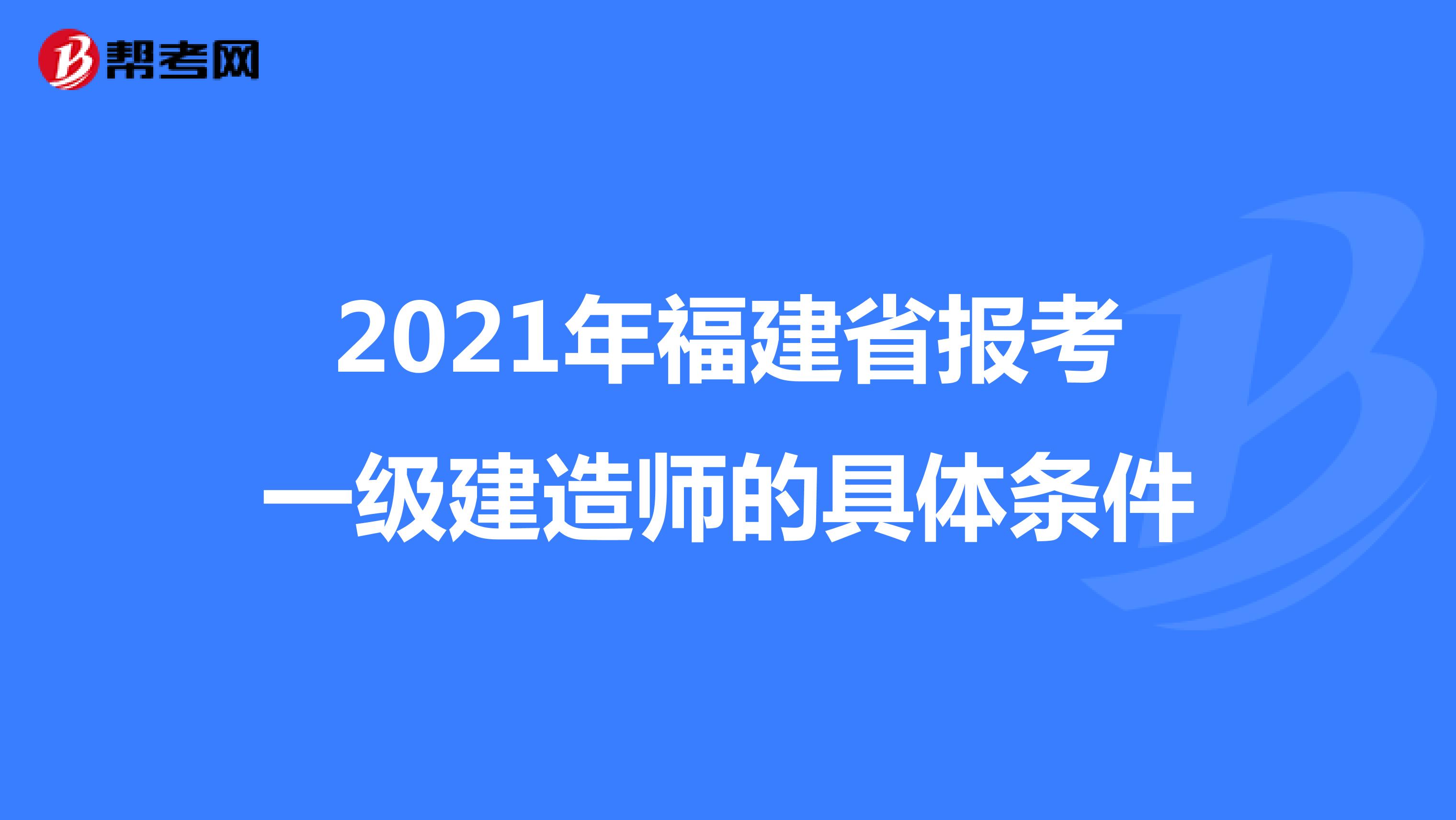 2021年福建省报考一级建造师的具体条件