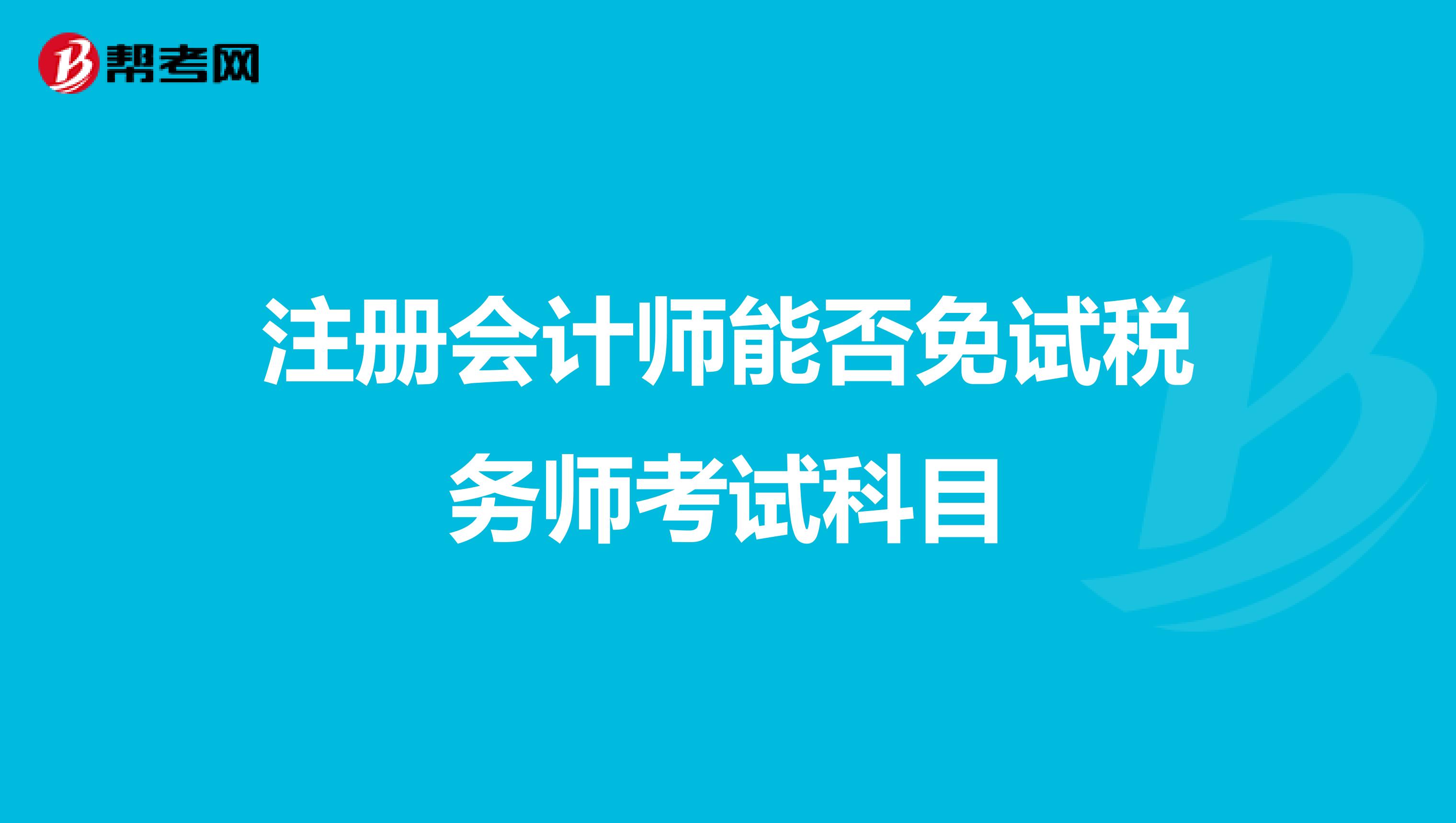 注冊會計師能否免試稅務師考試科目