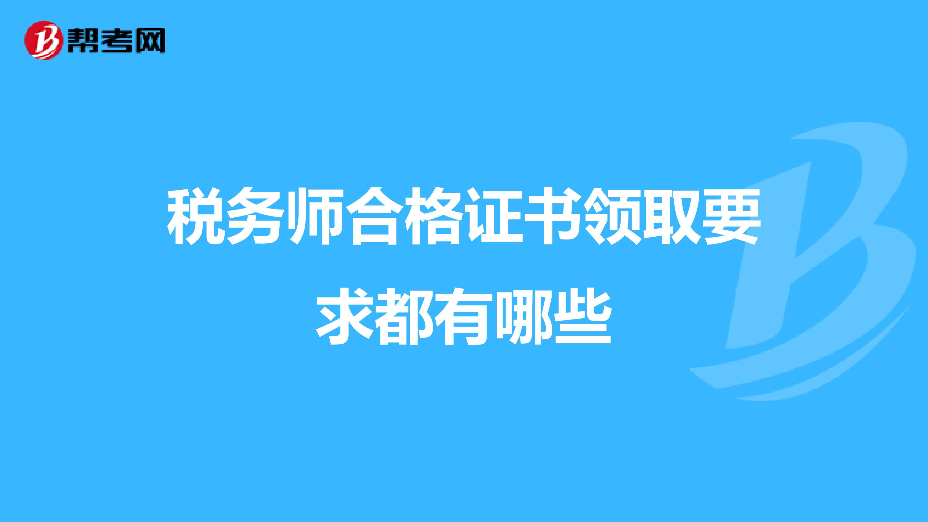税务师合格证书领取要求都有哪些
