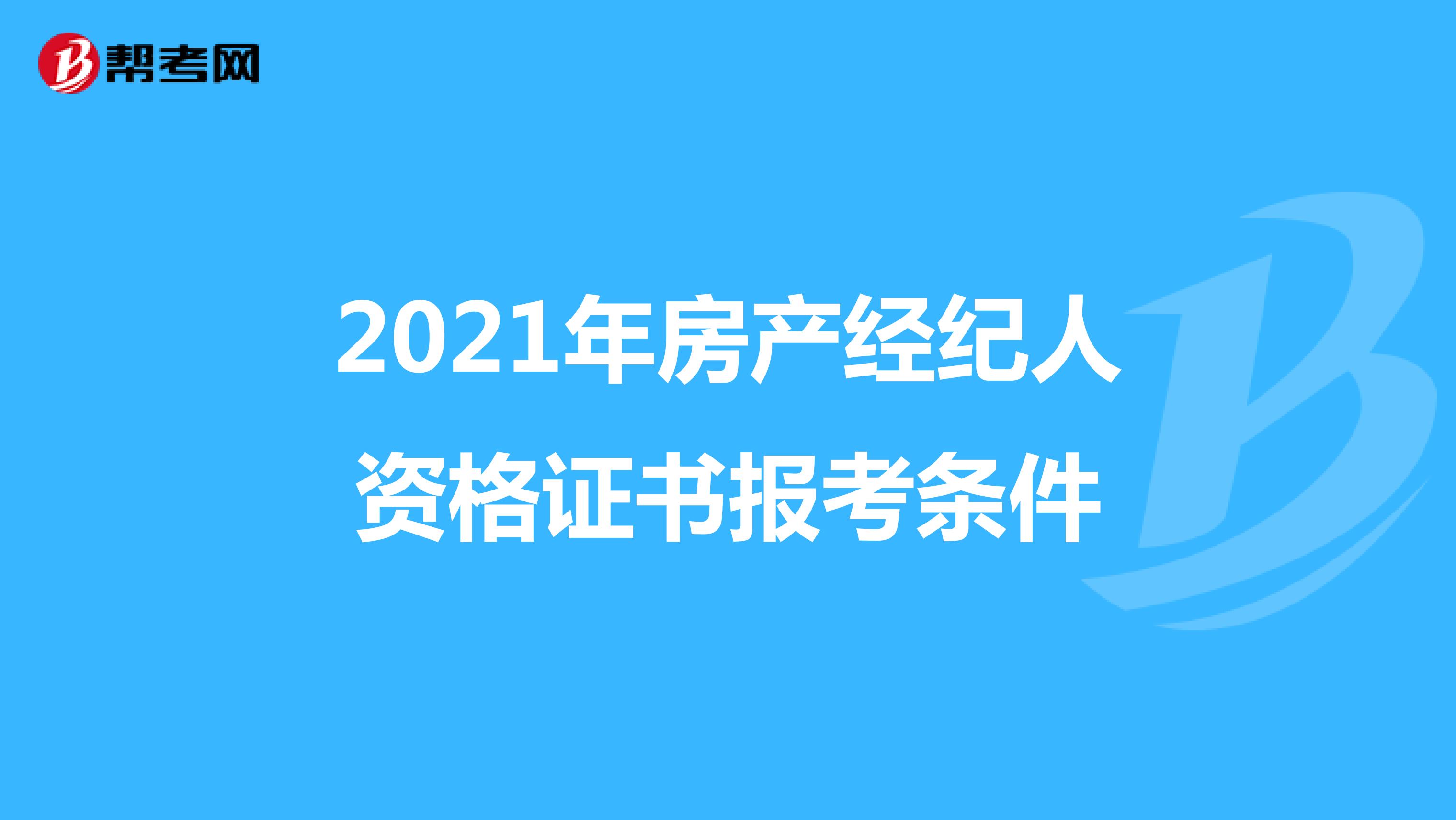 2021年房产经纪人资格证书报考条件