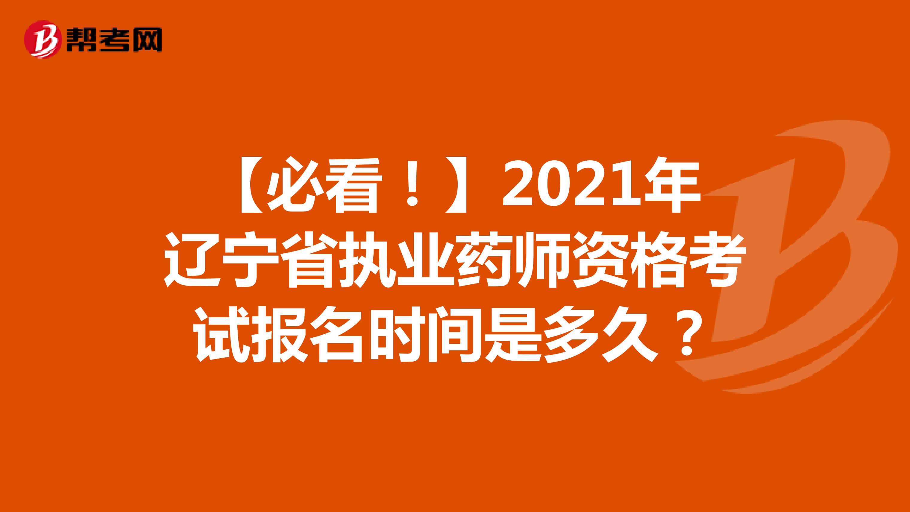 【必看！】2021年辽宁省执业药师资格考试报名时间是多久？
