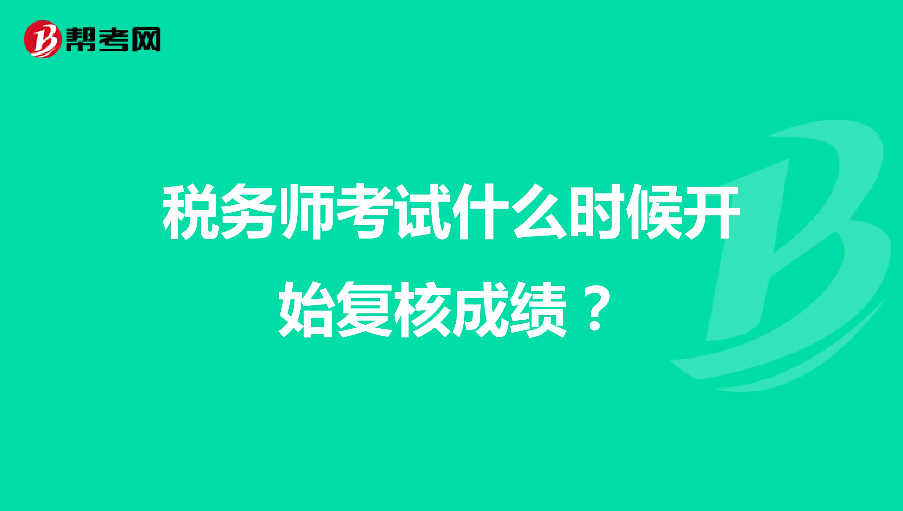 税务师考试什么时候开始复核成绩?