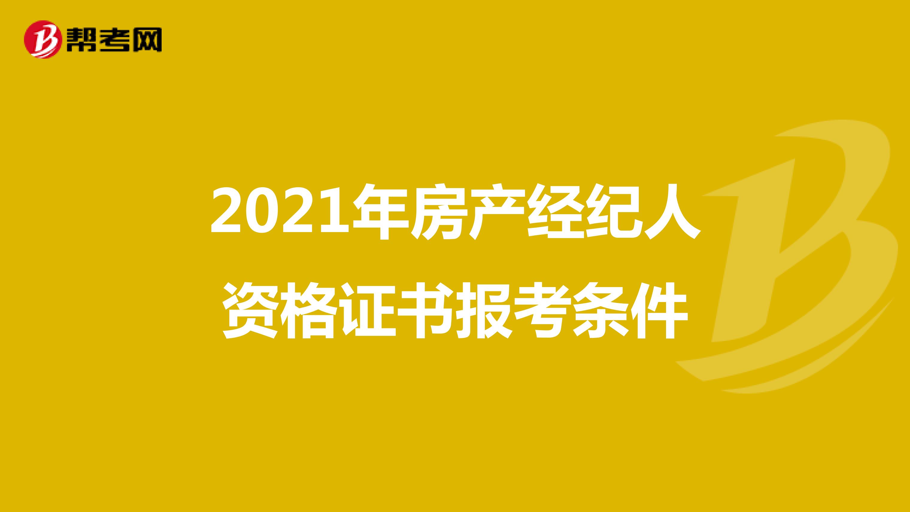 2021年房产经纪人资格证书报考条件