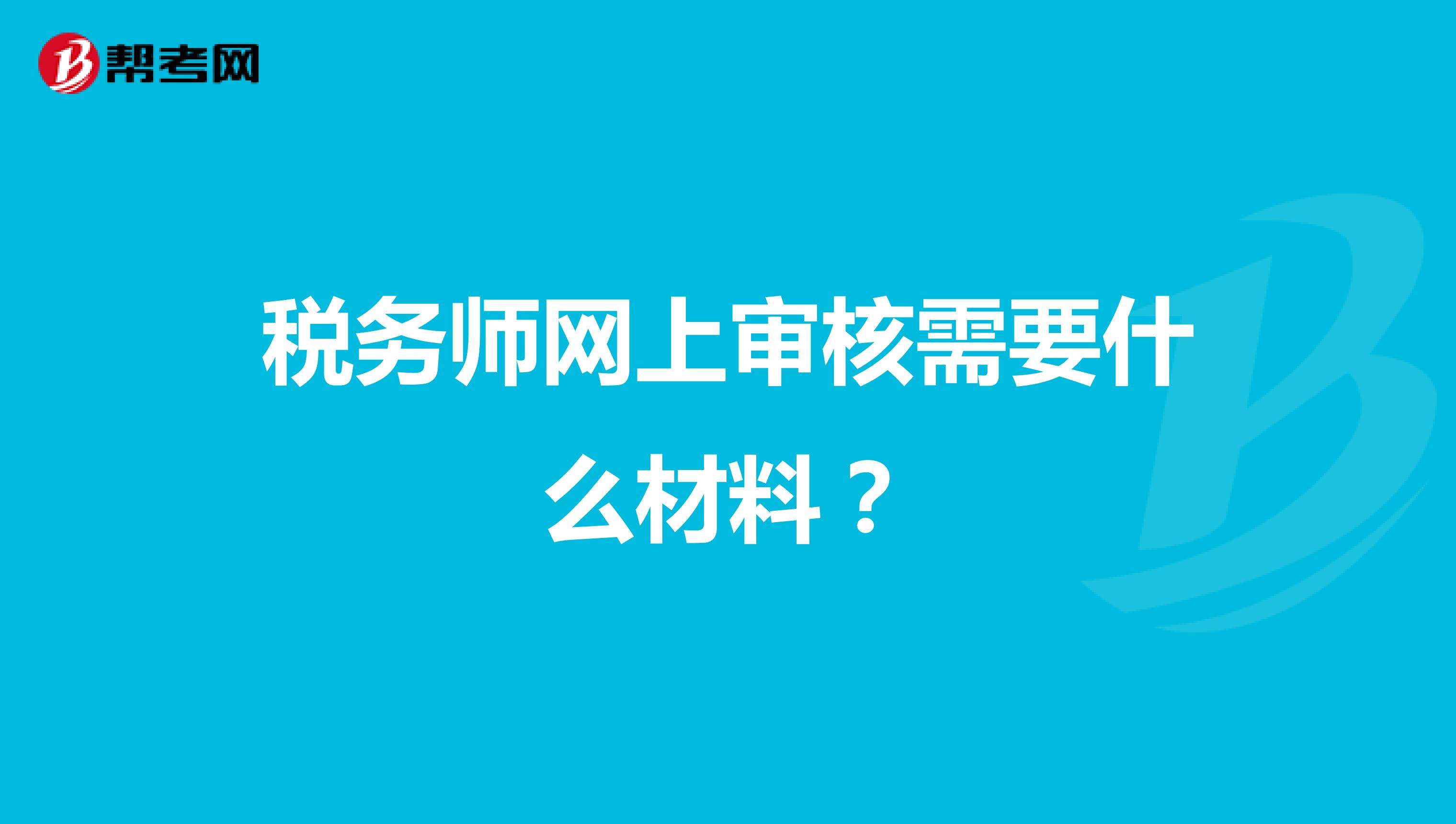 税务师网上审核需要什么材料？