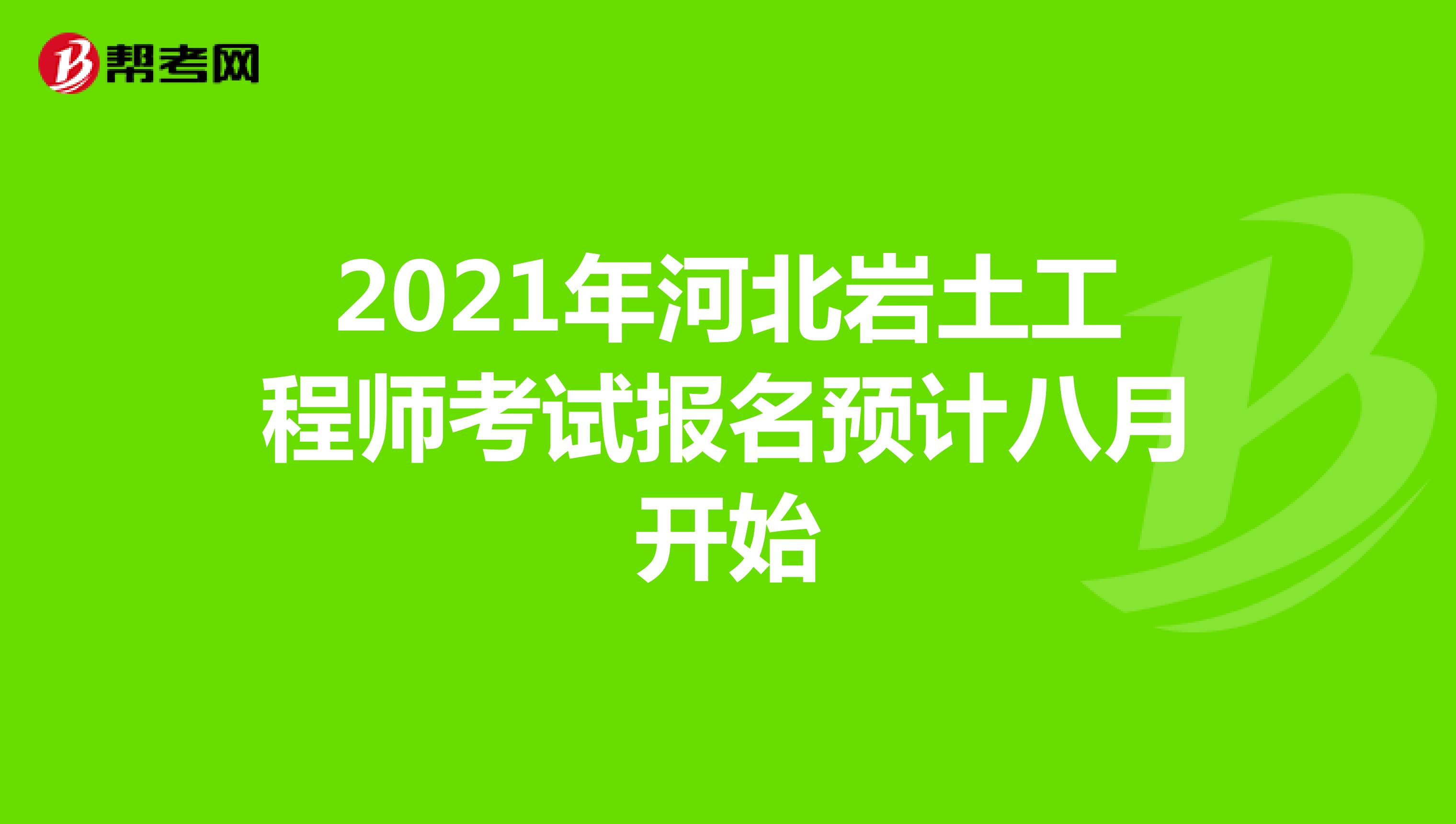 2021年河北岩土工程师考试报名预计八月开始