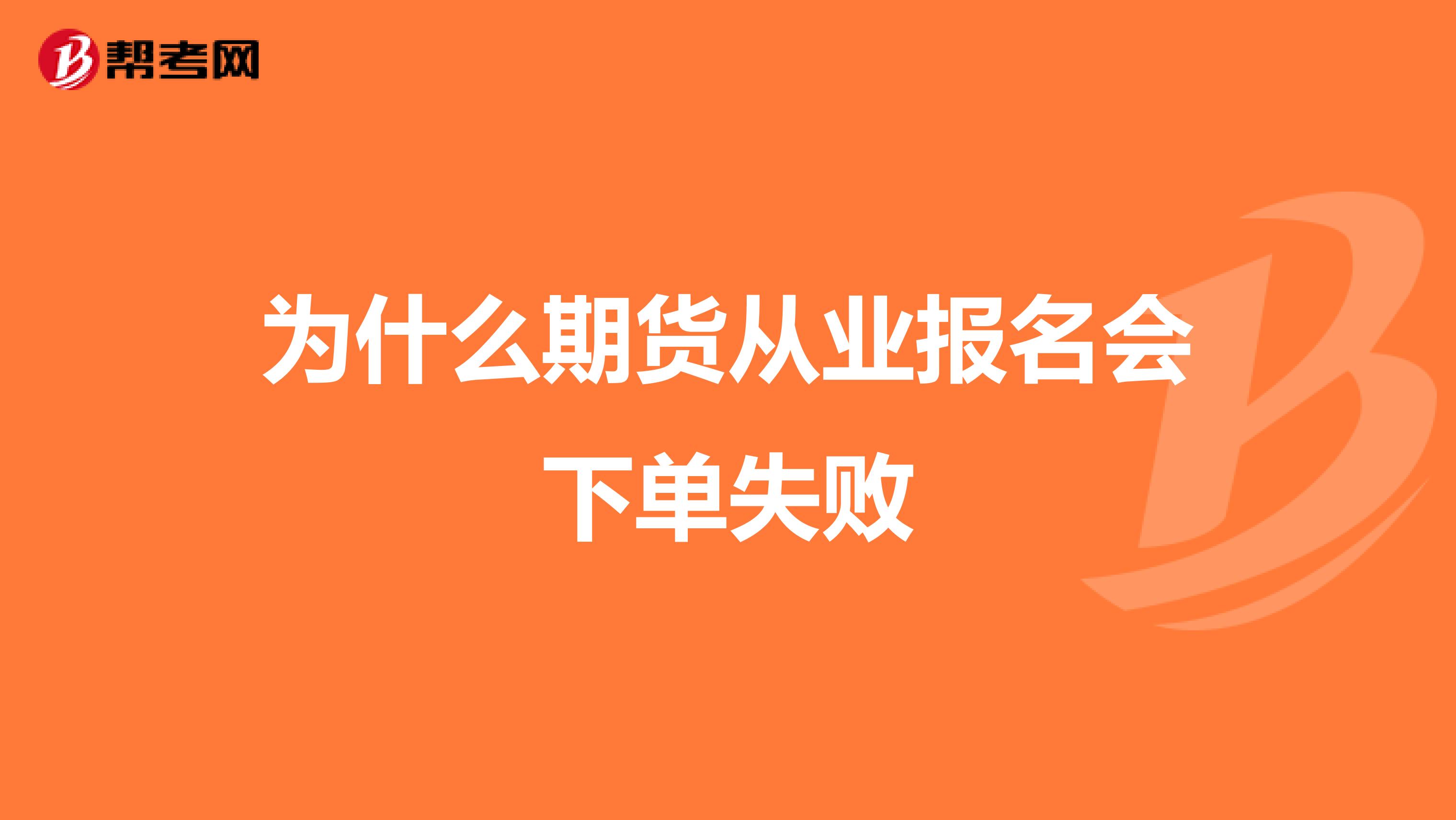 为什么期货从业报名会下单失败