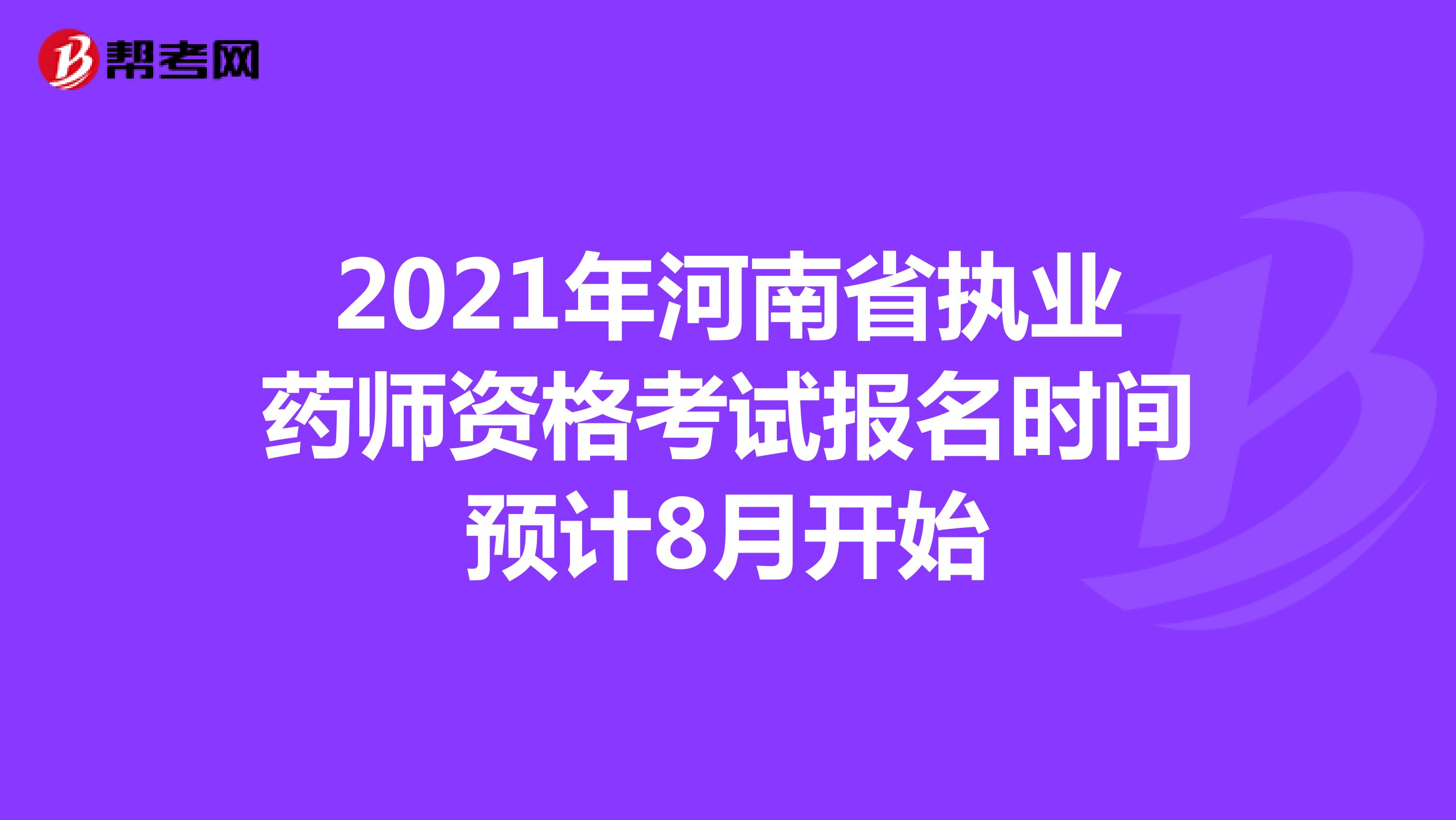 2021年河南省执业药师资格考试报名时间预计8月开始