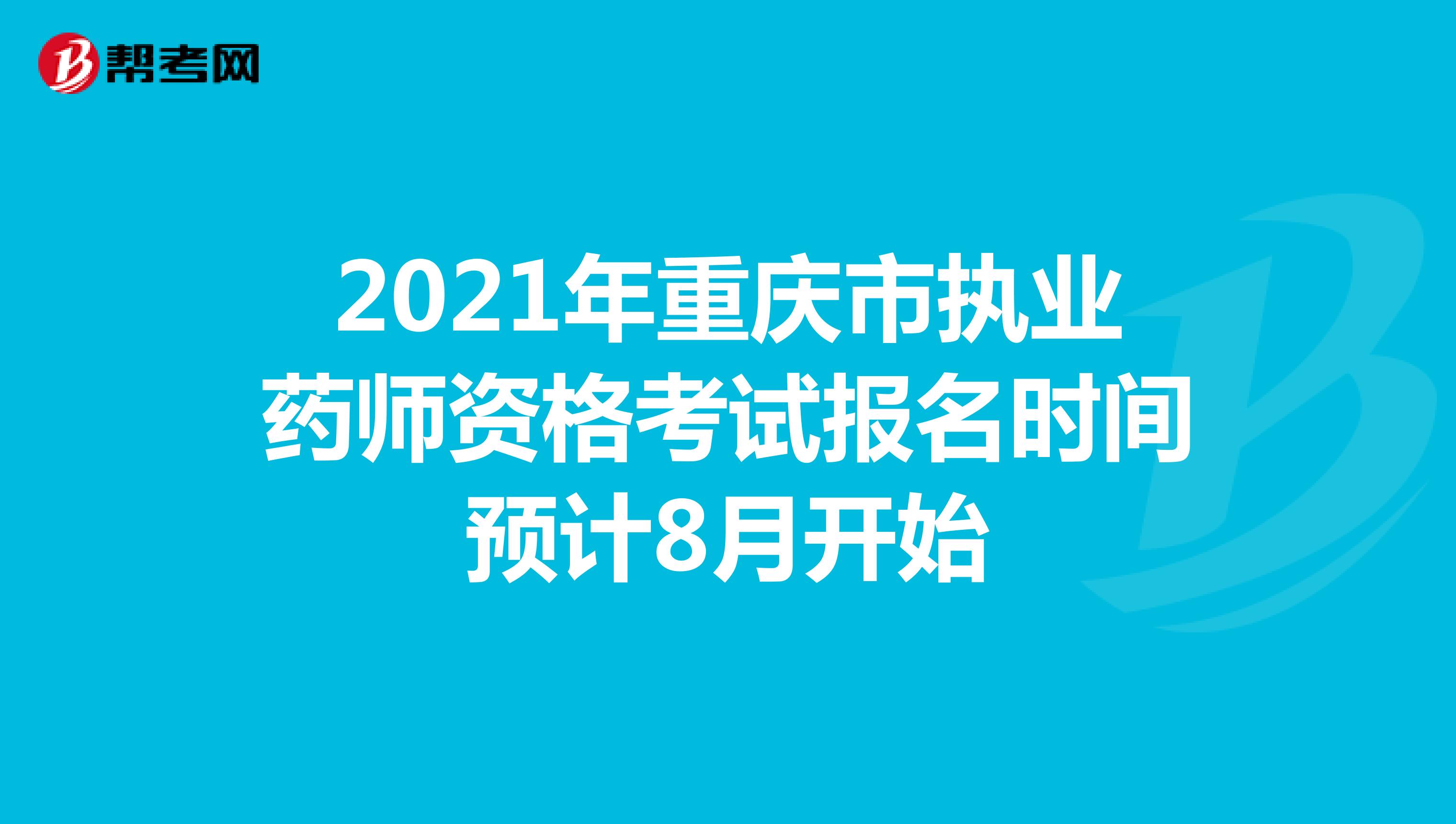 2021年重庆市执业药师资格考试报名时间预计8月开始