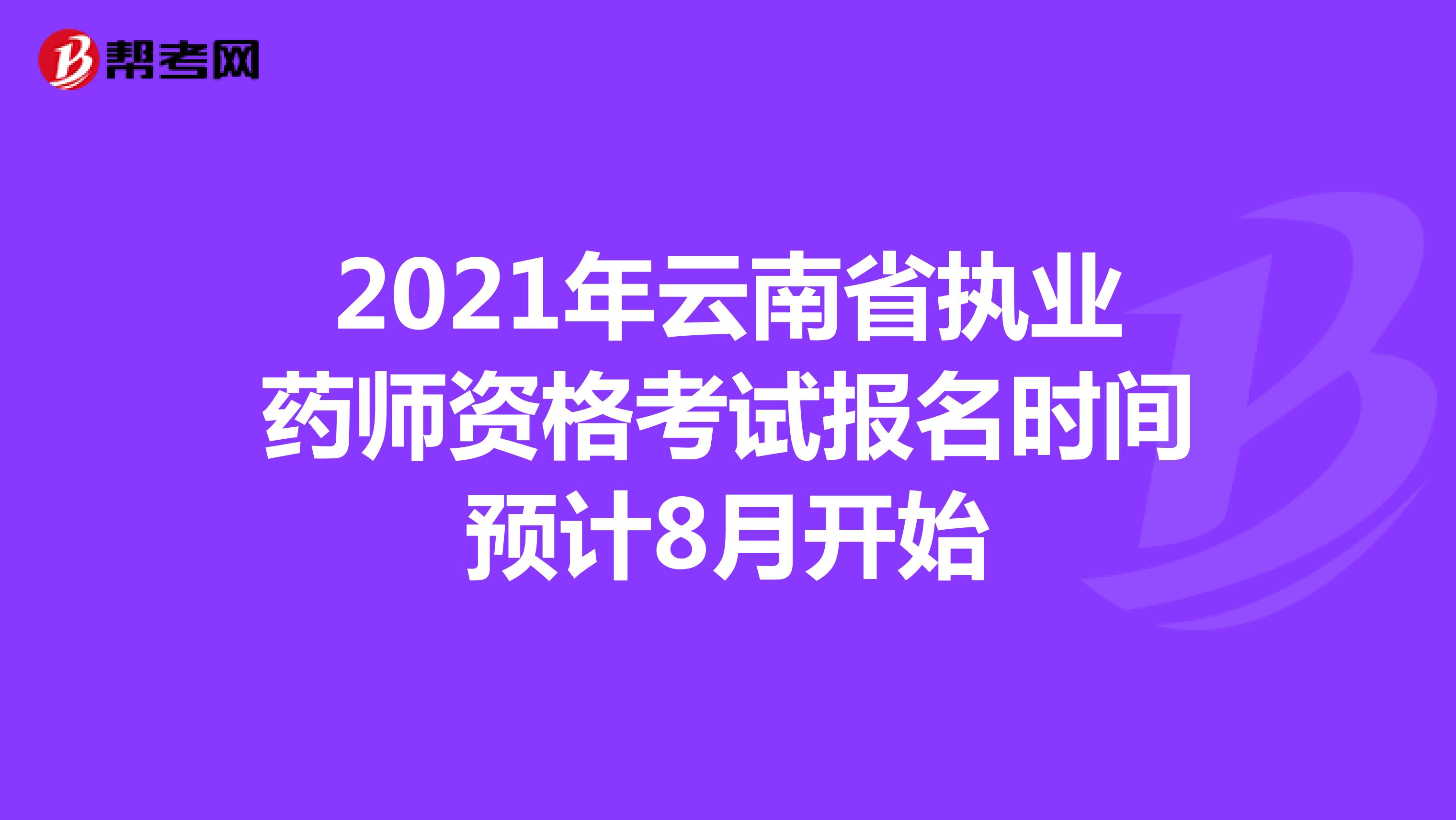 2021年云南省执业药师资格考试报名时间预计8月开始