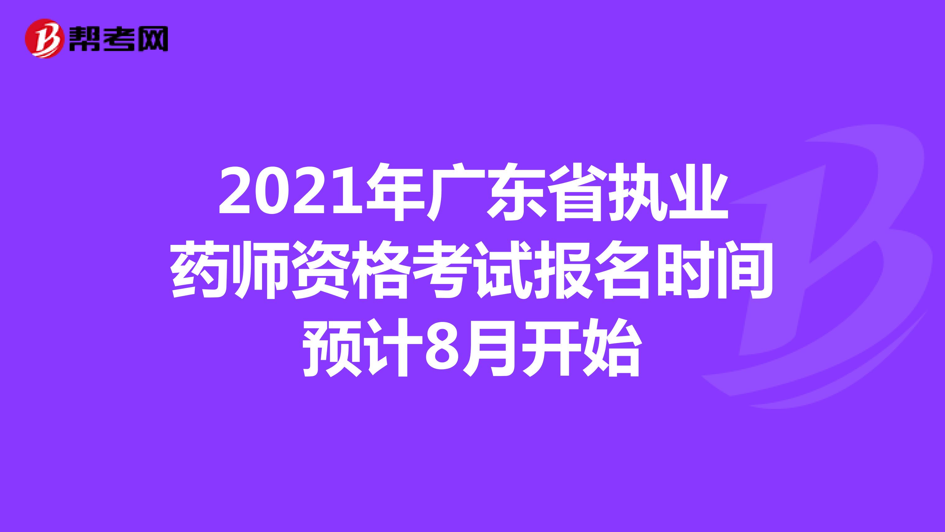 2021年广东省执业药师资格考试报名时间预计8月开始