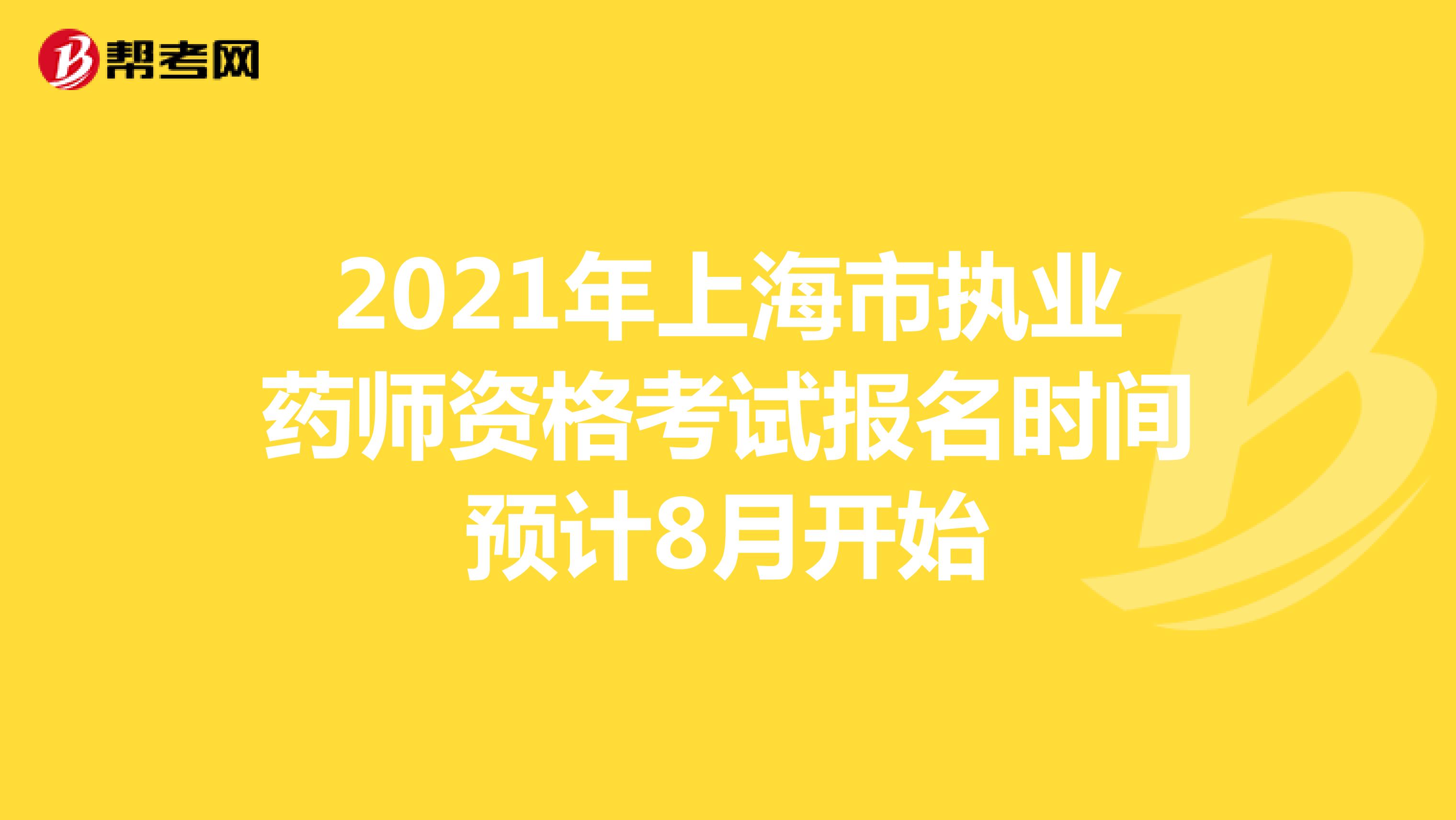2021年上海市执业药师资格考试报名时间预计8月开始