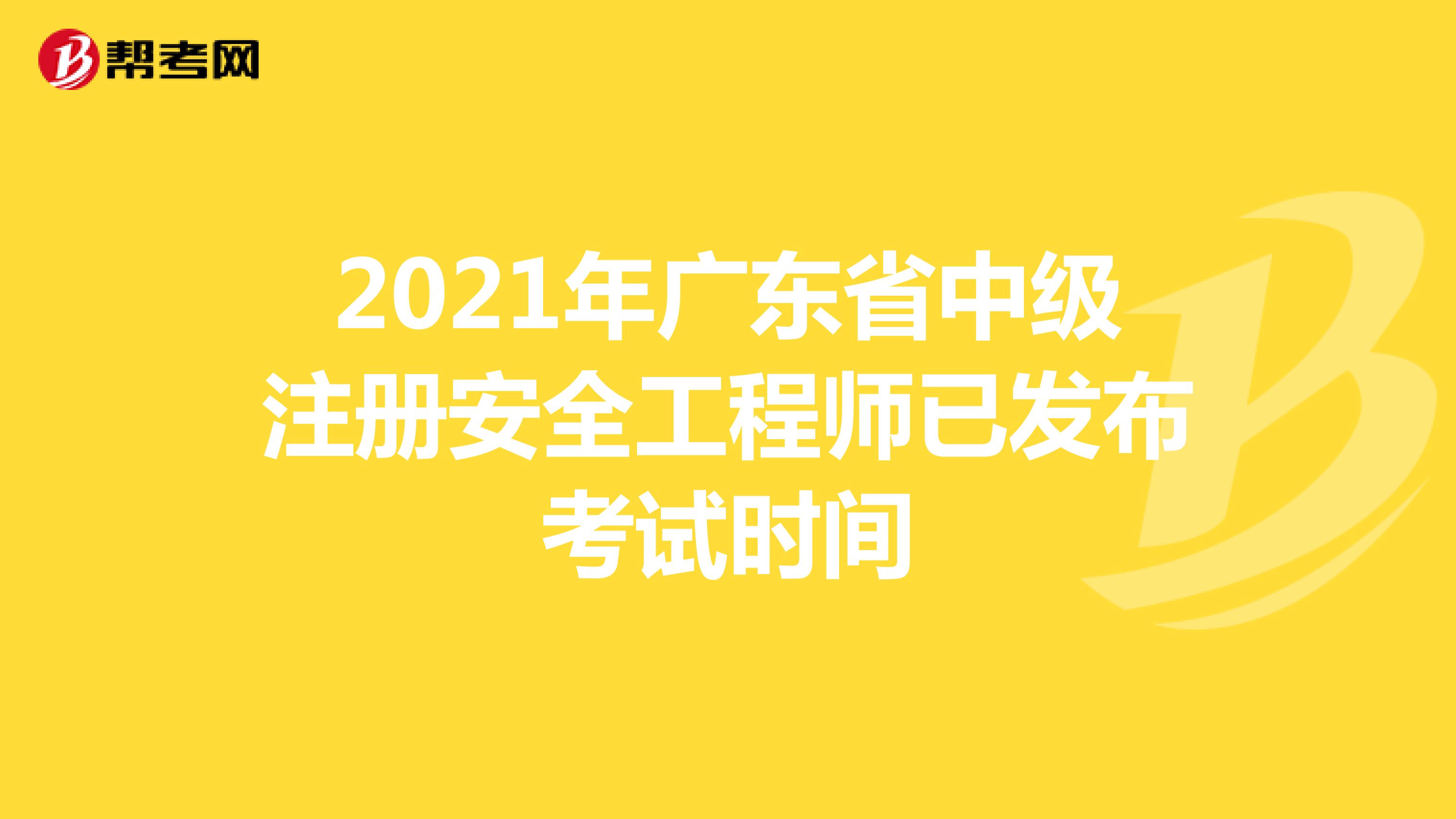 2021年广东省中级注册安全工程师已发布考试时间
