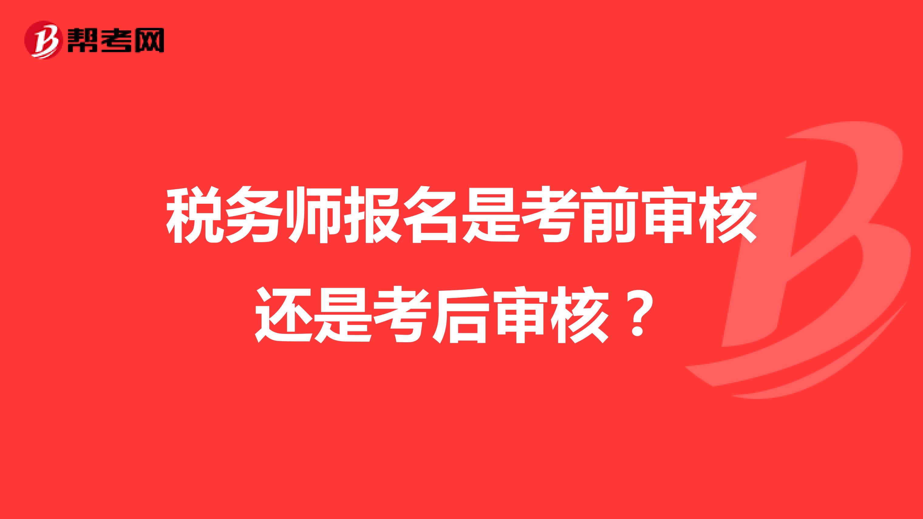 税务师报名是考前审核还是考后审核?