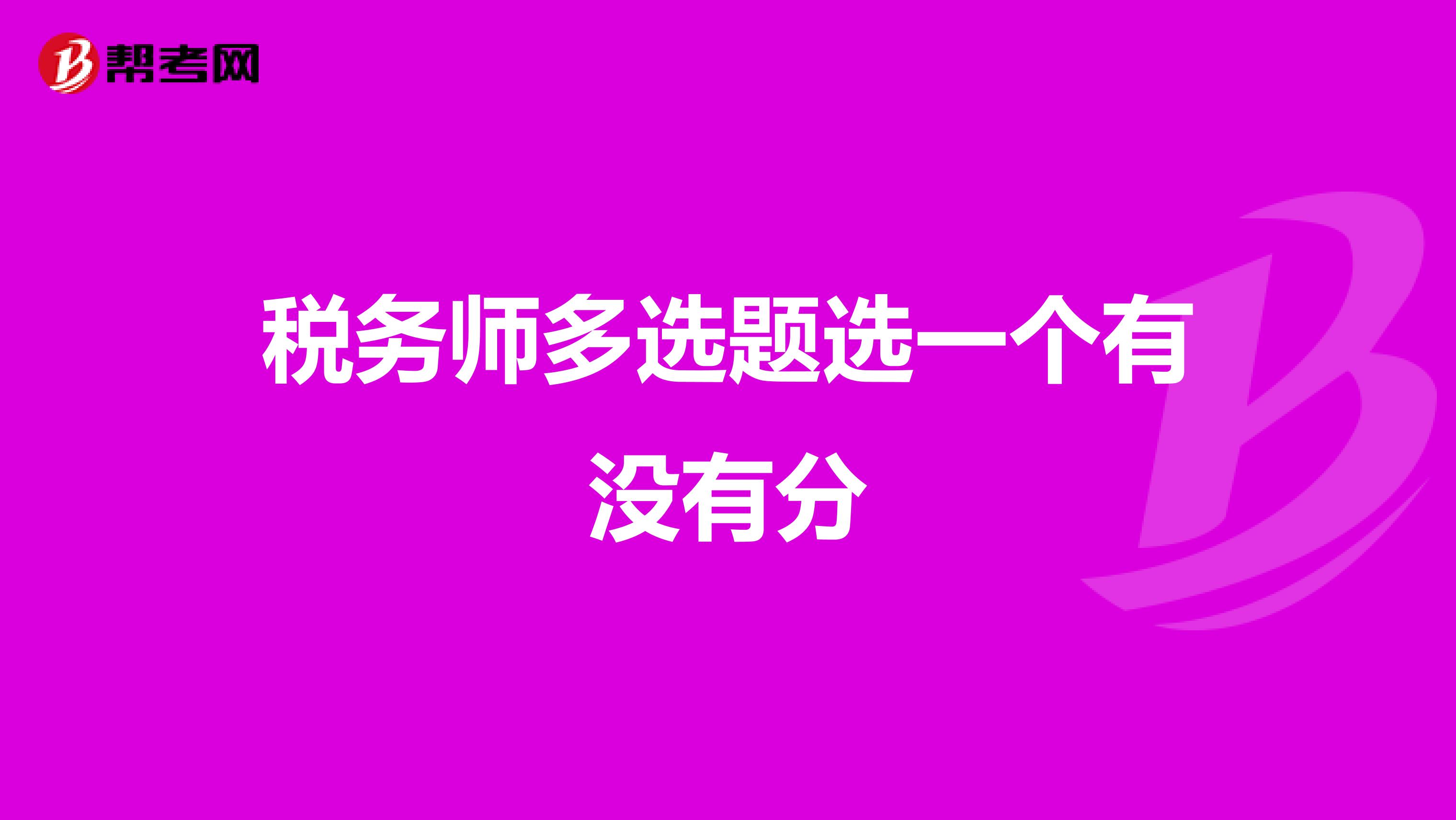 税务师多选题选一个有没有分