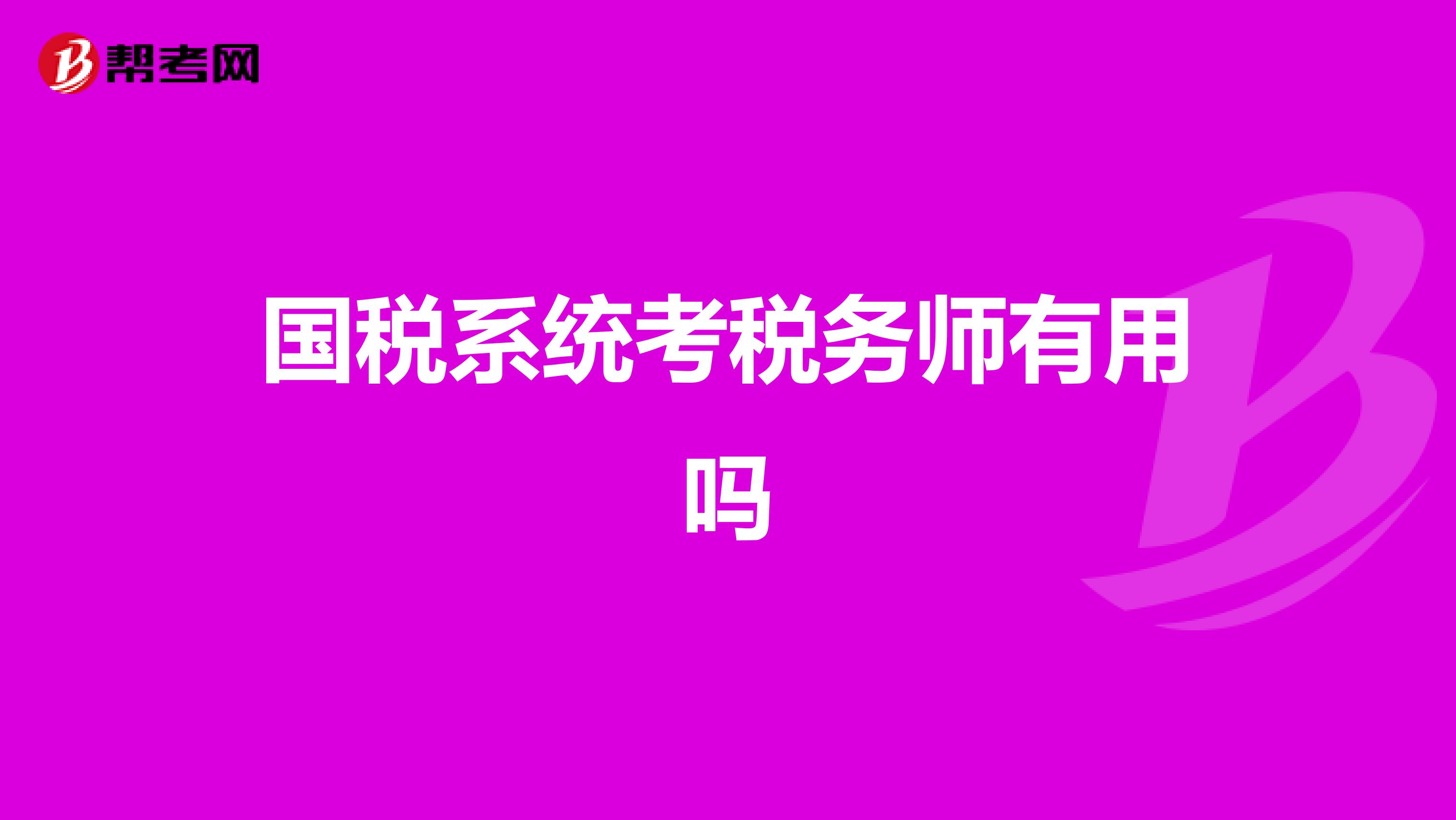 国税系统考税务师有用吗