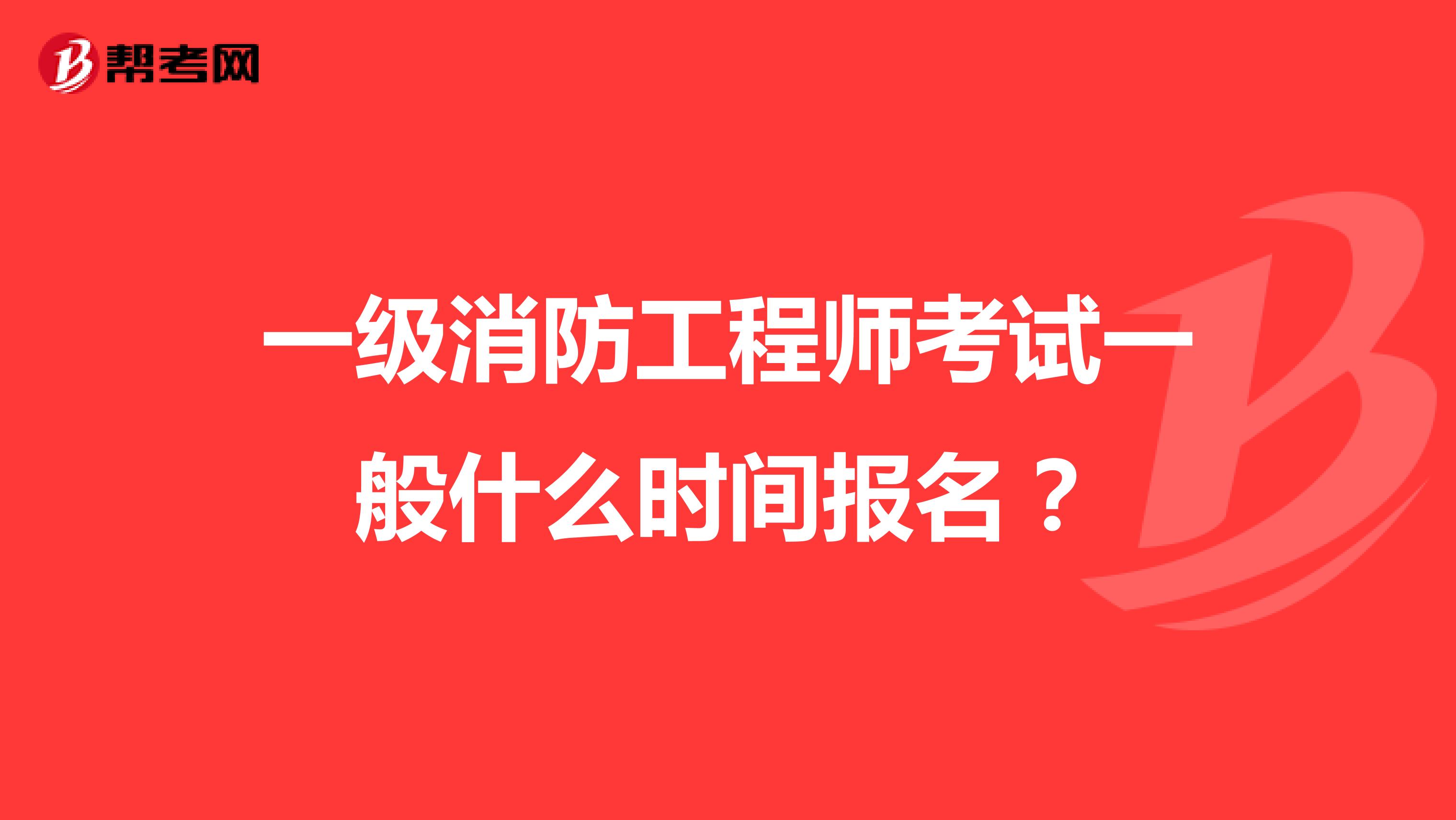 一级消防工程师考试一般什么时间报名？