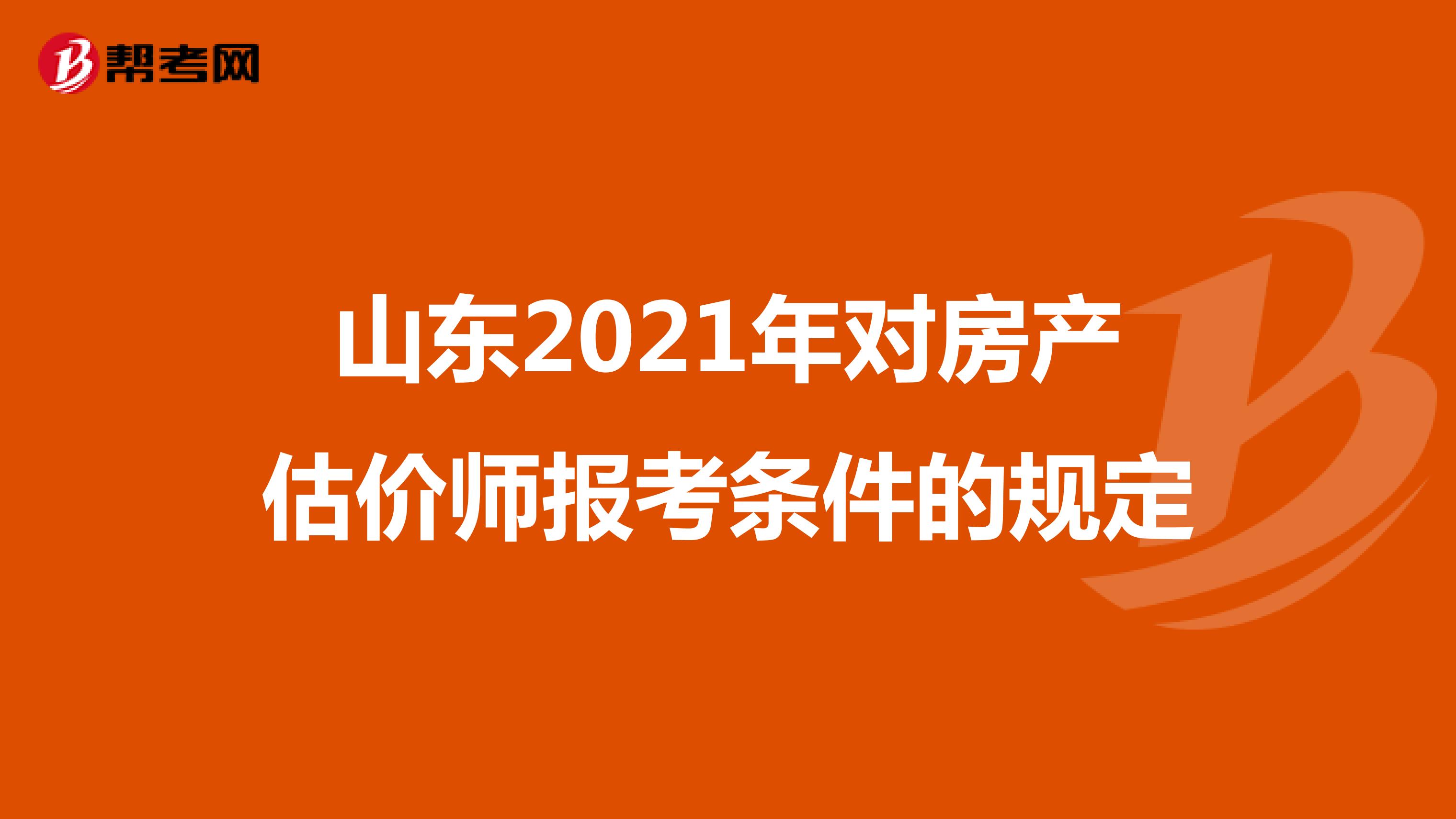 山东2021年对房产估价师报考条件的规定