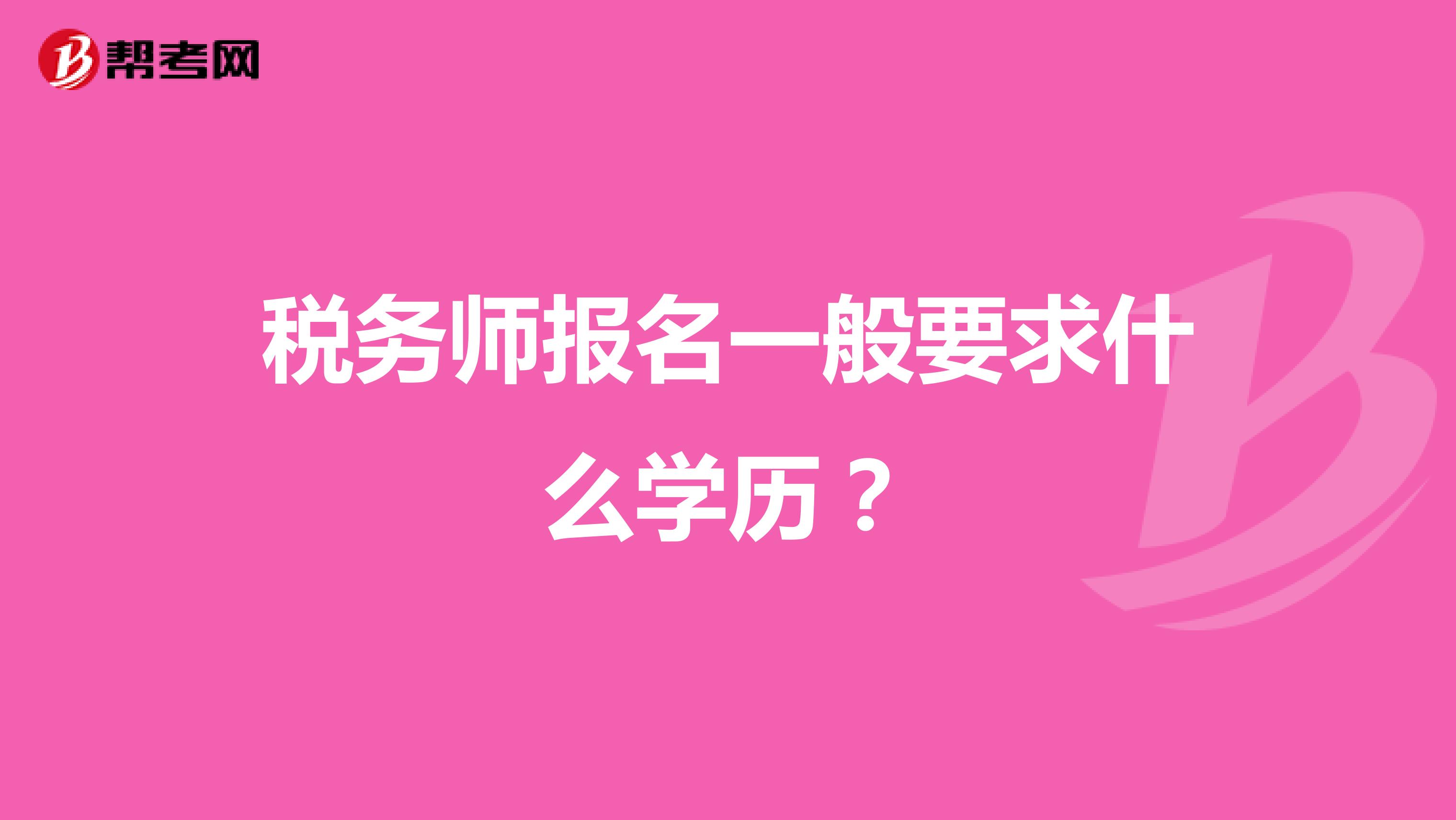 稅務(wù)師報名一般要求什么學(xué)歷？