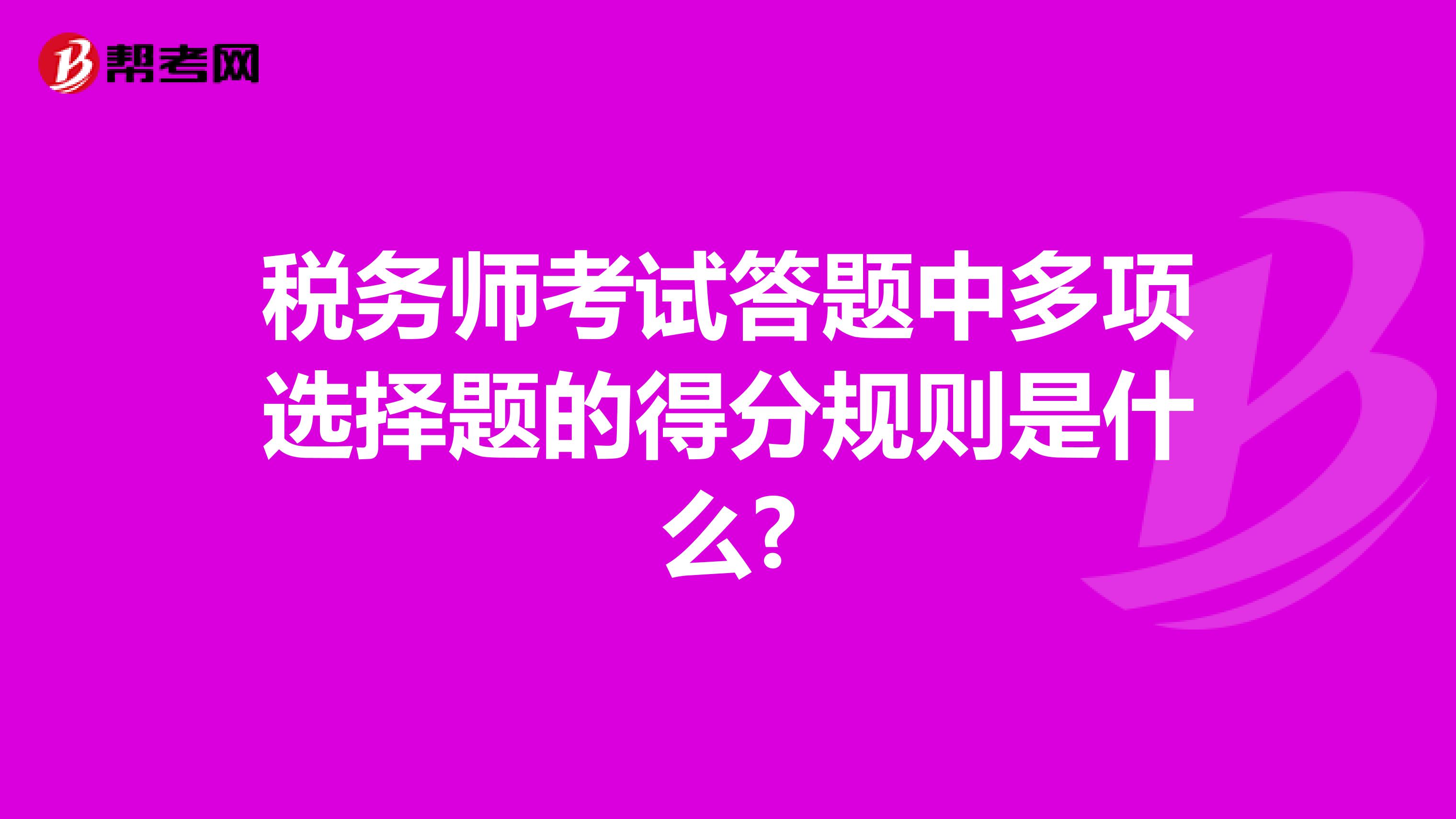 税务师考试答题中多项选择题的得分规则是什么?