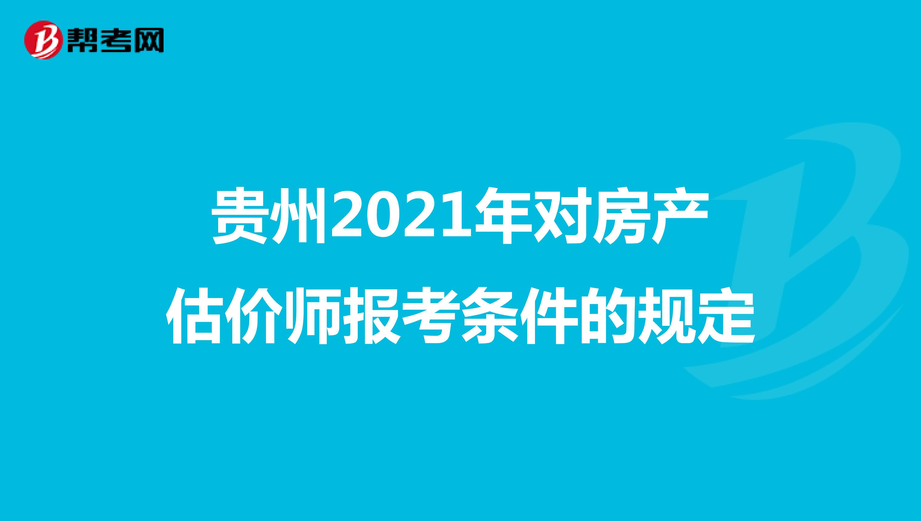 貴州2021年對房產(chǎn)估價師報考條件的規(guī)定