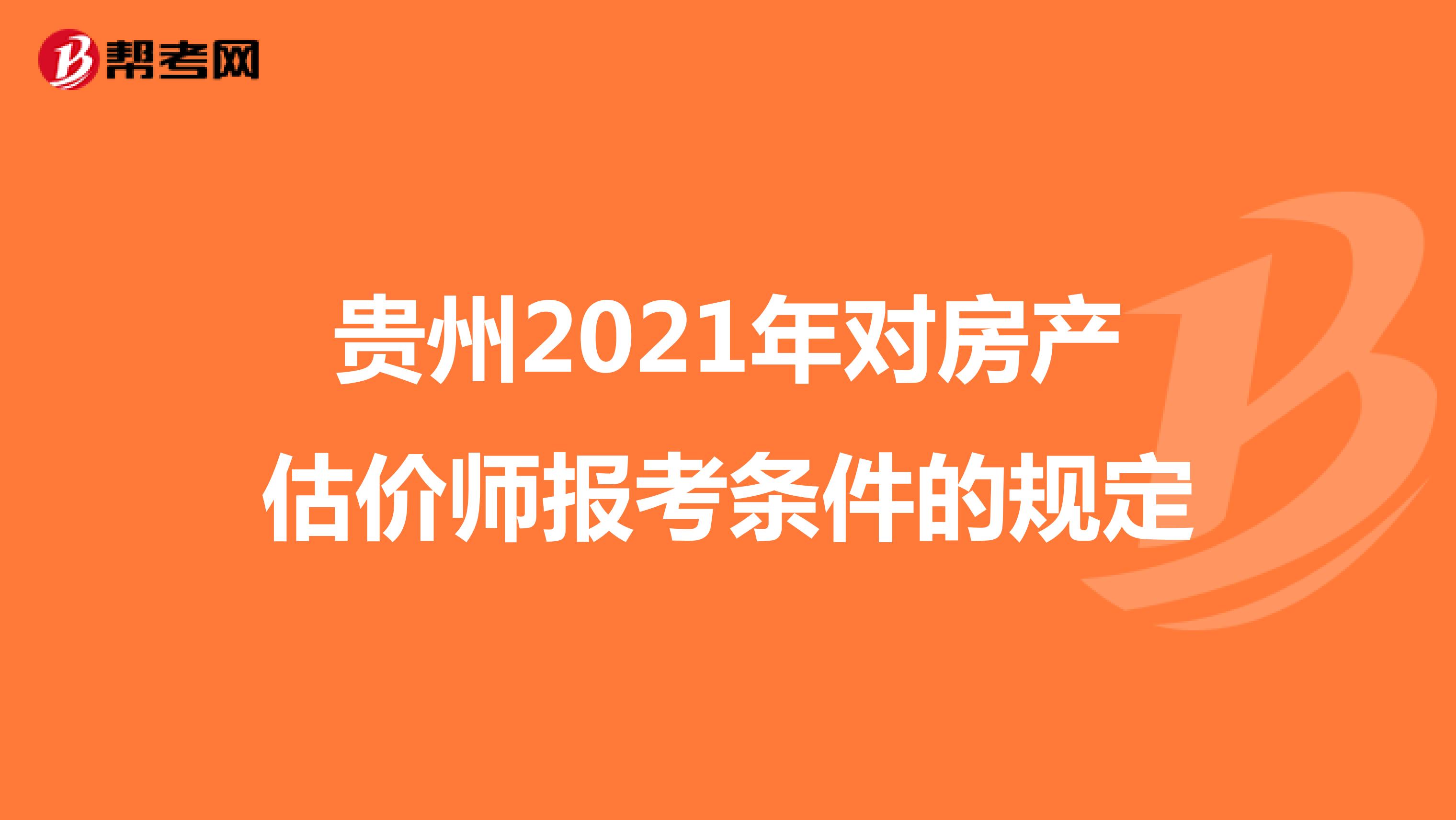 贵州2021年对房产估价师报考条件的规定
