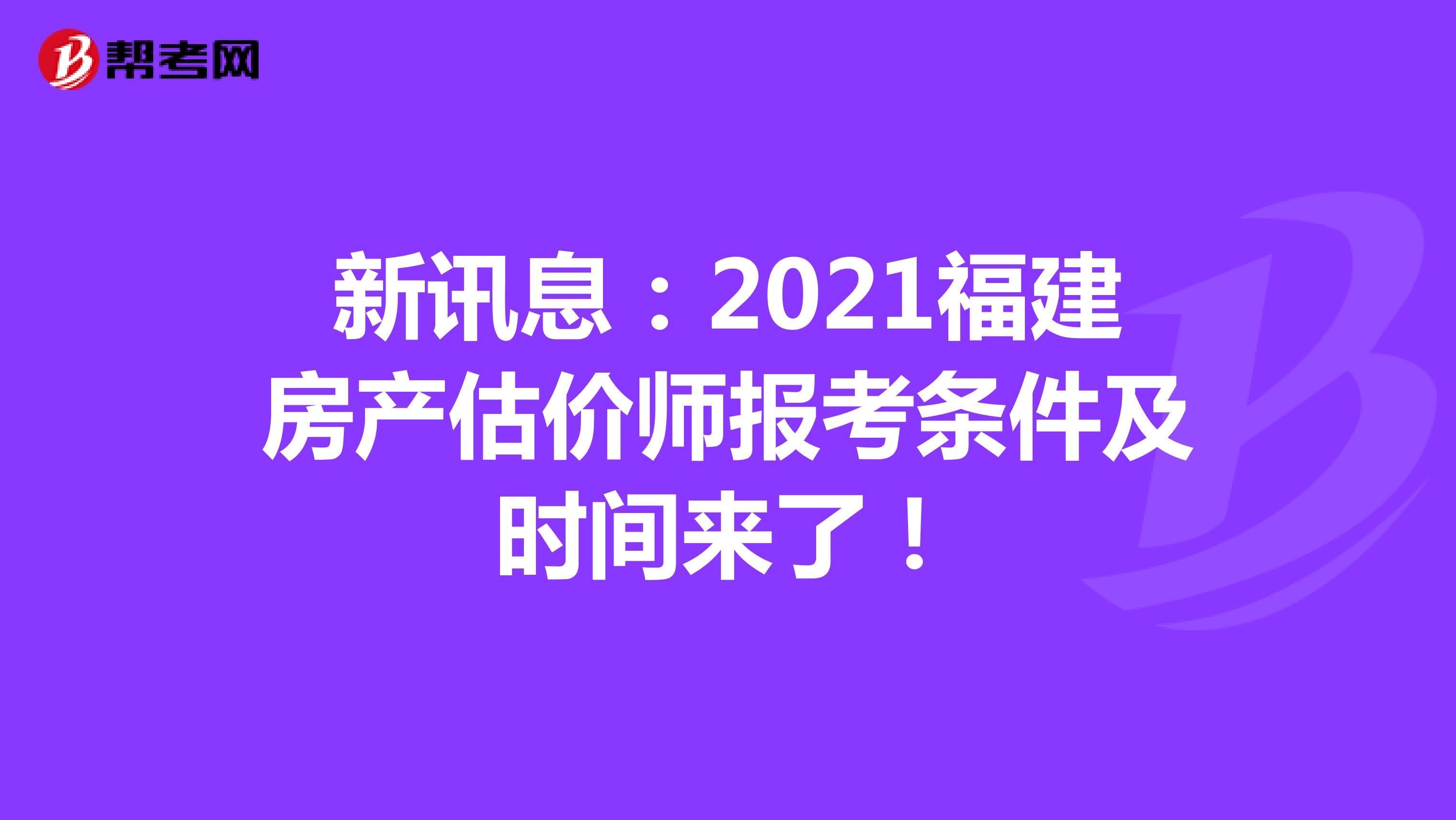 新讯息：2021福建房产估价师报考条件及时间来了！