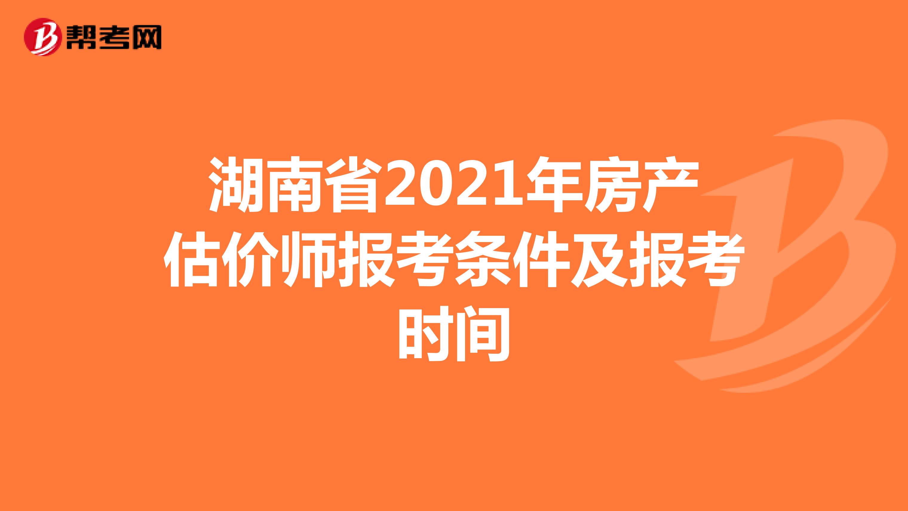 湖南省2021年房产估价师报考条件及报考时间