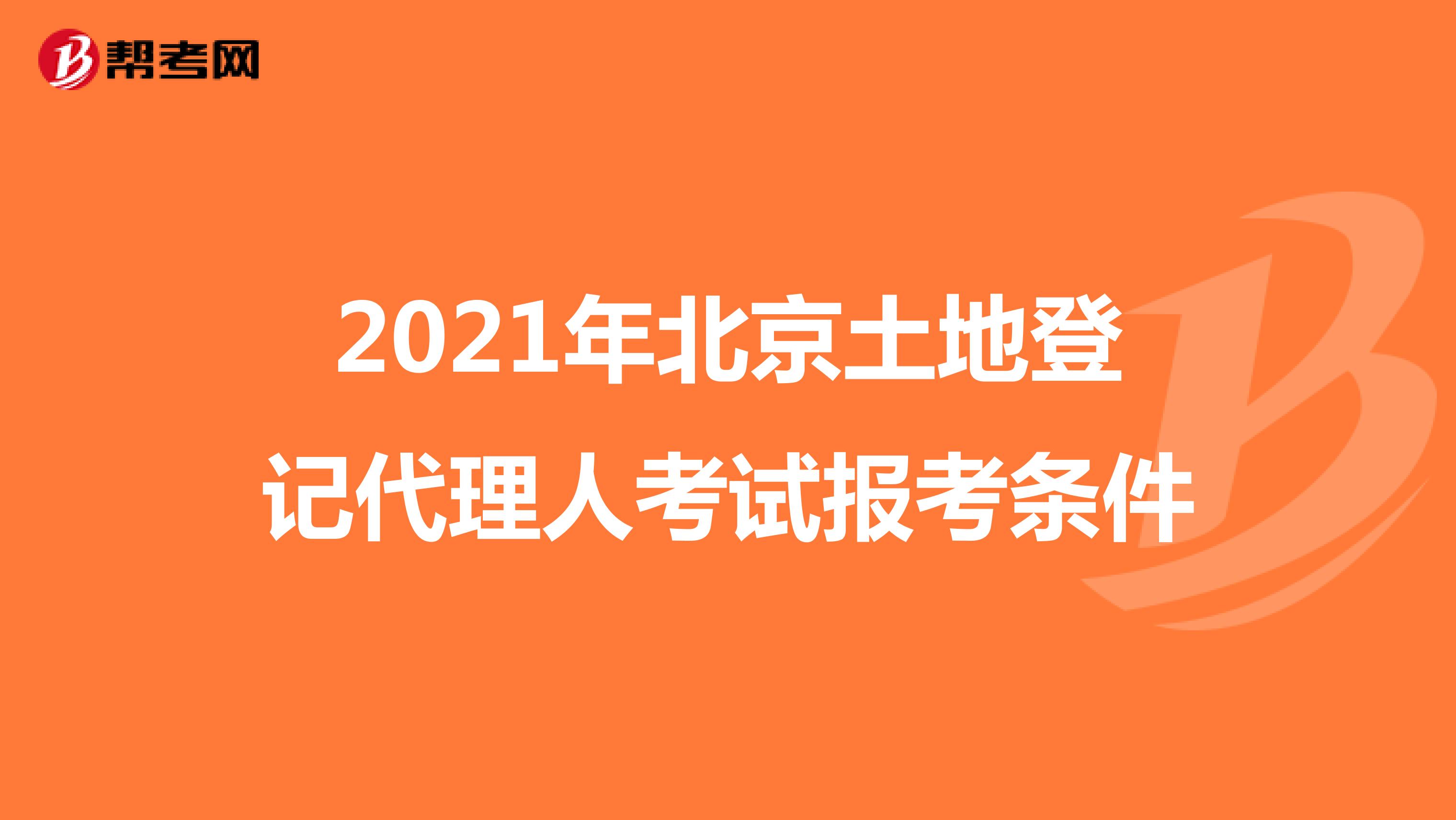 2021年北京土地登记代理人考试报考条件