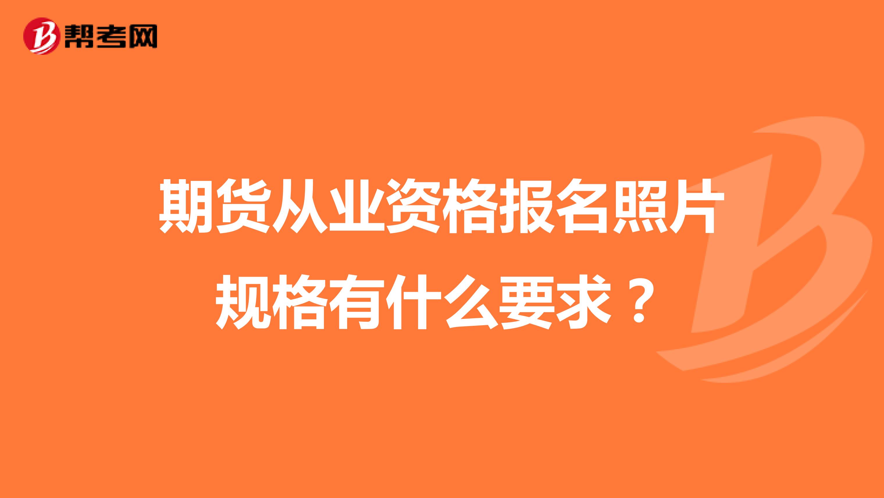 期货从业资格报名照片规格有什么要求？