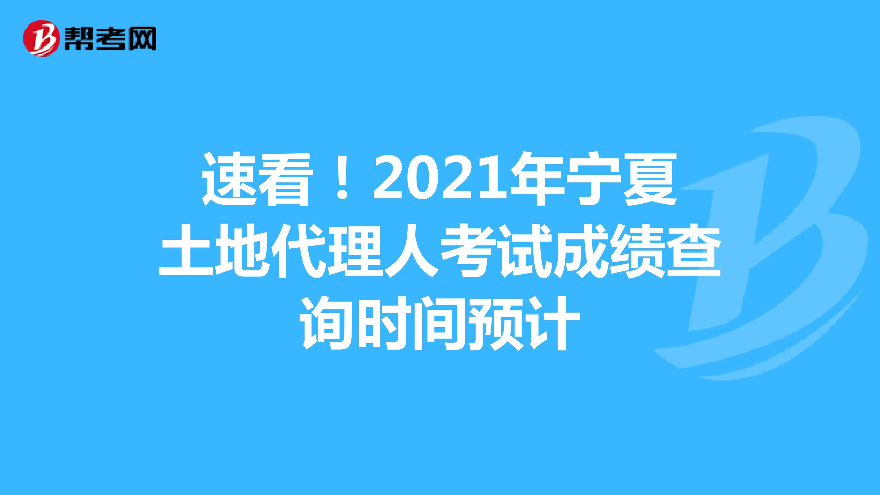 速看！2021年寧夏土地代理人考試成績查詢時間預計