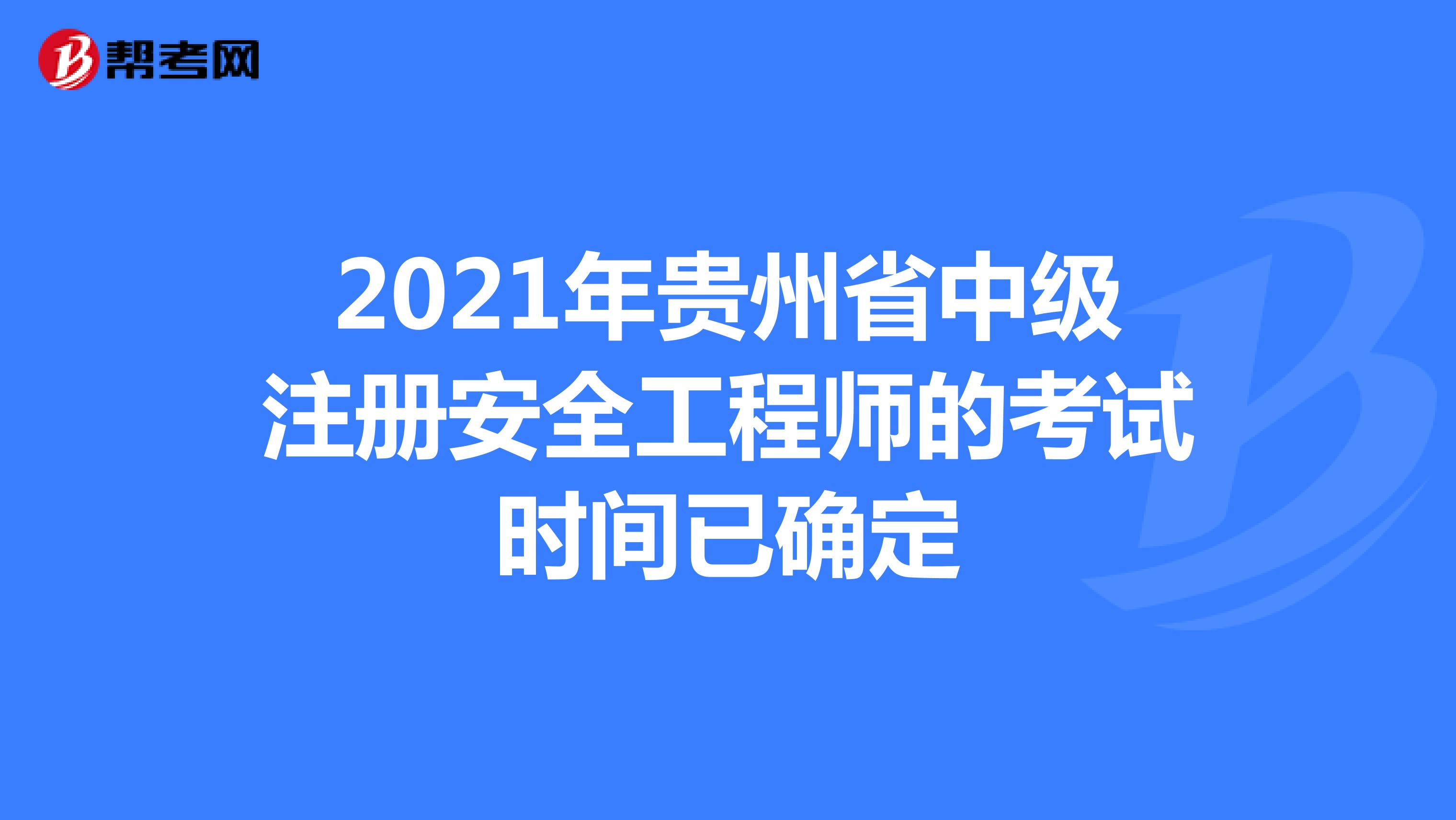 2021年贵州省中级注册安全工程师的考试时间已确定